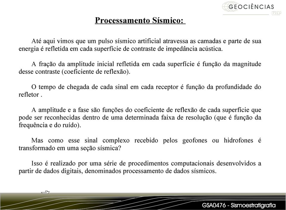 O tempo de chegada de cada sinal em cada receptor é função da profundidade do refletor.