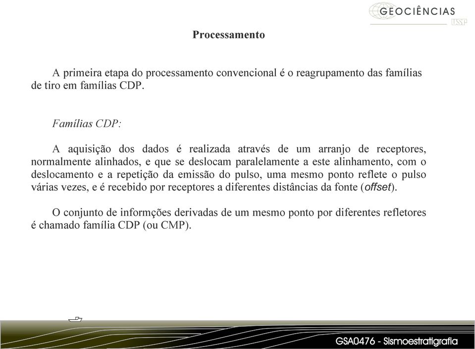 a este alinhamento, com o deslocamento e a repetição da emissão do pulso, uma mesmo ponto reflete o pulso várias vezes, e é recebido por