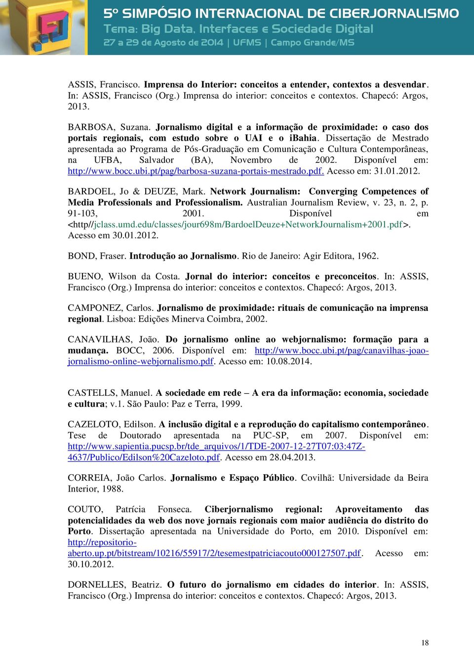 Dissertação de Mestrado apresentada ao Programa de Pós-Graduação em Comunicação e Cultura Contemporâneas, na UFBA, Salvador (BA), Novembro de 2002. Disponível em: http://www.bocc.ubi.