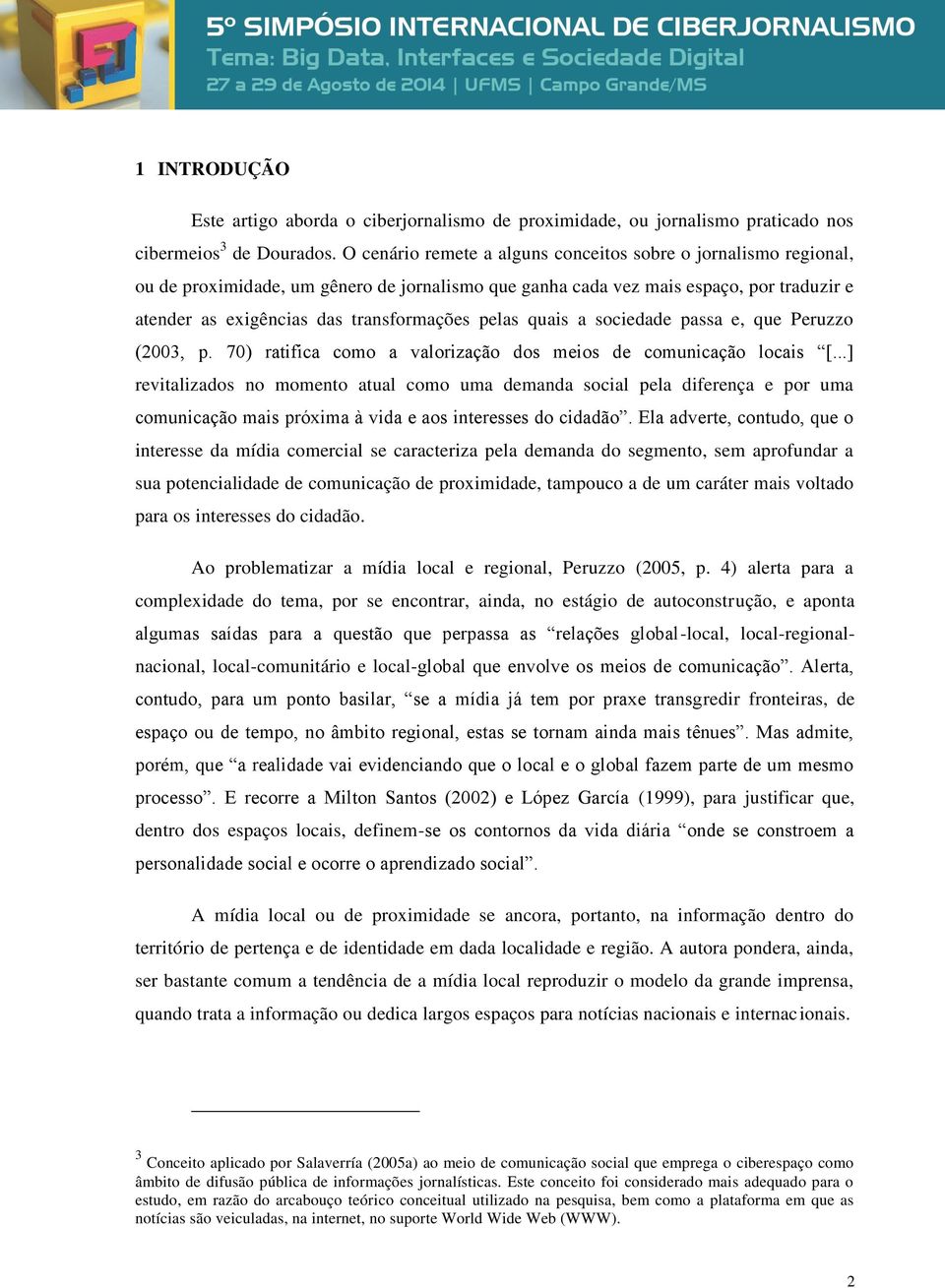 pelas quais a sociedade passa e, que Peruzzo (2003, p. 70) ratifica como a valorização dos meios de comunicação locais [.