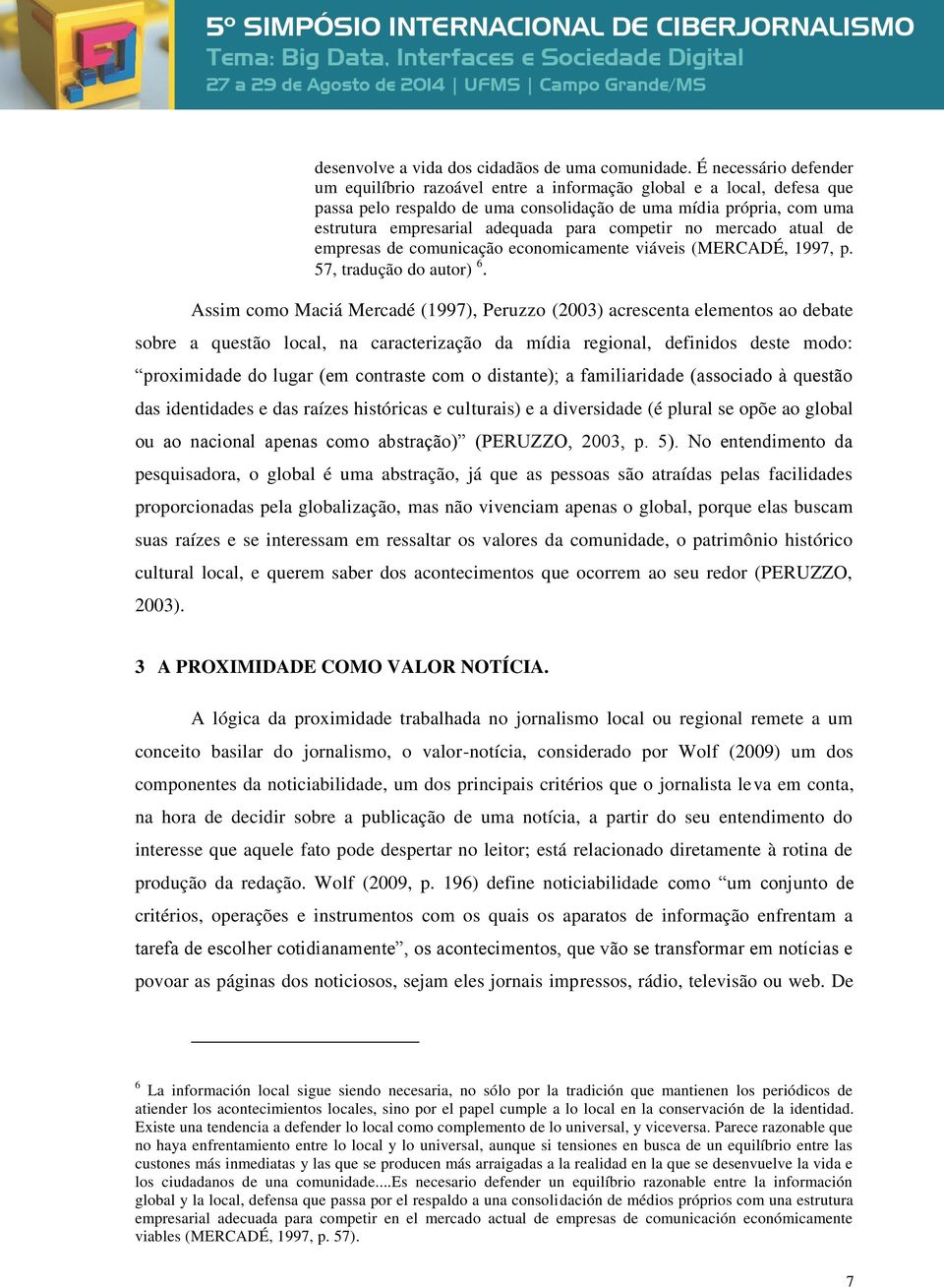 competir no mercado atual de empresas de comunicação economicamente viáveis (MERCADÉ, 1997, p. 57, tradução do autor) 6.