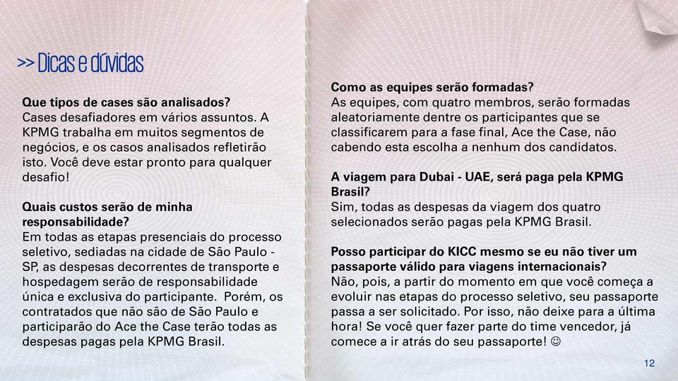 Em todas as etapas presenciais do processo seletivo, sediadas na cidade de São Paulo - SP, as despesas decorrentes de transporte e hospedagem serão de responsabilidade única e exclusiva do