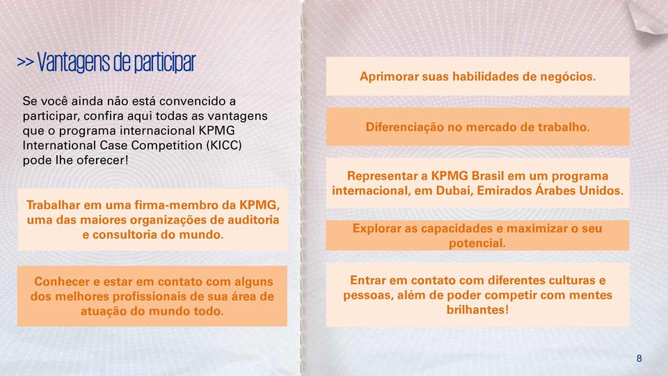 Diferenciação no mercado de trabalho. Representar a KPMG Brasil em um programa internacional, em Dubai, Emirados Árabes Unidos. Explorar as capacidades e maximizar o seu potencial.