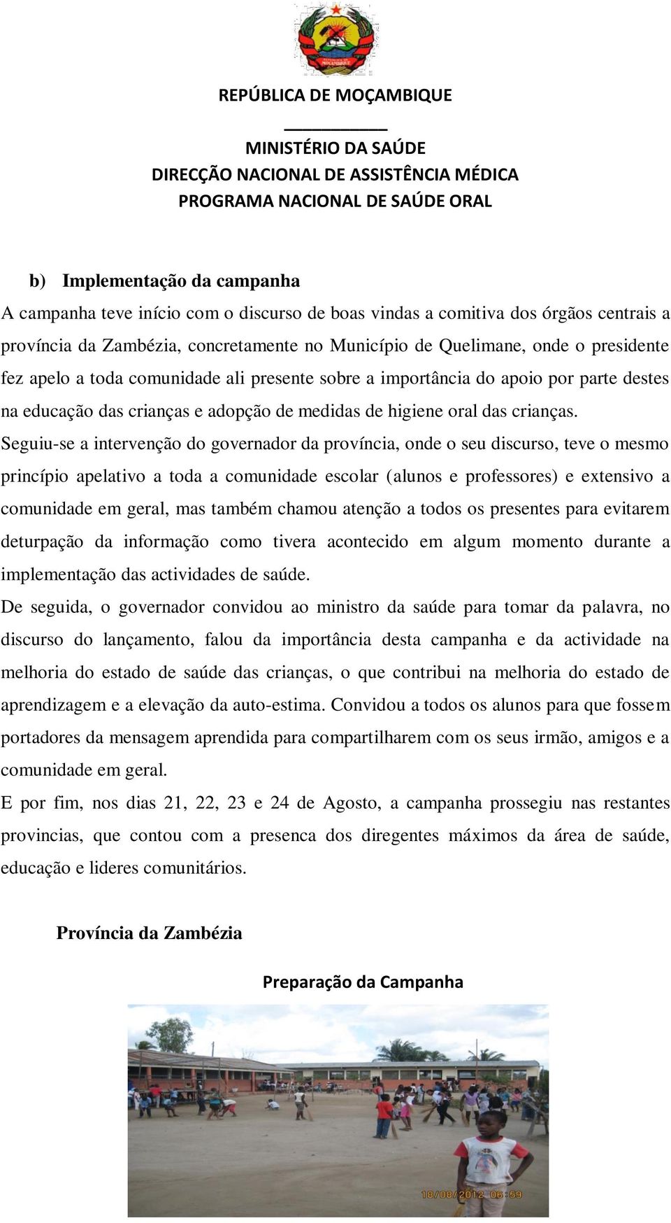 Seguiu-se a intervenção do governador da província, onde o seu discurso, teve o mesmo princípio apelativo a toda a comunidade escolar (alunos e professores) e extensivo a comunidade em geral, mas