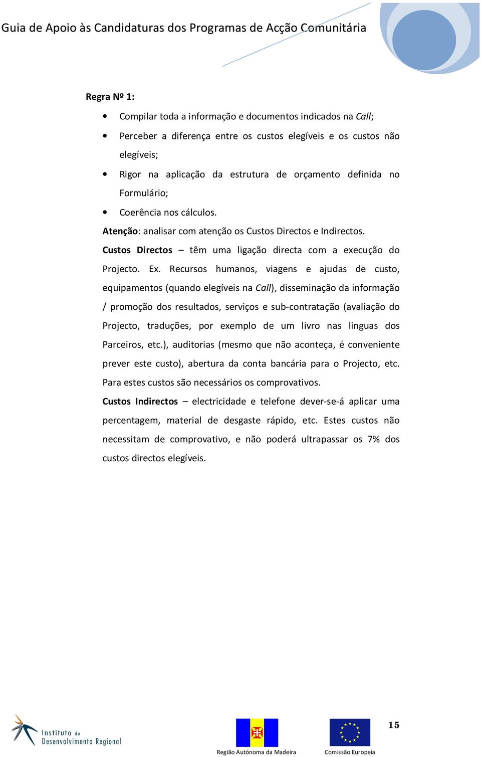 Recursos humanos, viagens e ajudas de custo, equipamentos (quando elegíveis na Call), disseminação da informação / promoção dos resultados, serviços e sub-contratação (avaliação do Projecto,