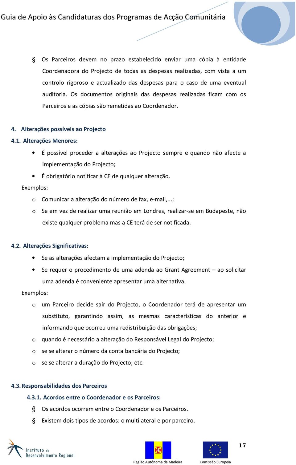 Alterações Menores: É possível proceder a alterações ao Projecto sempre e quando não afecte a implementação do Projecto; É obrigatório notificar à CE de qualquer alteração.