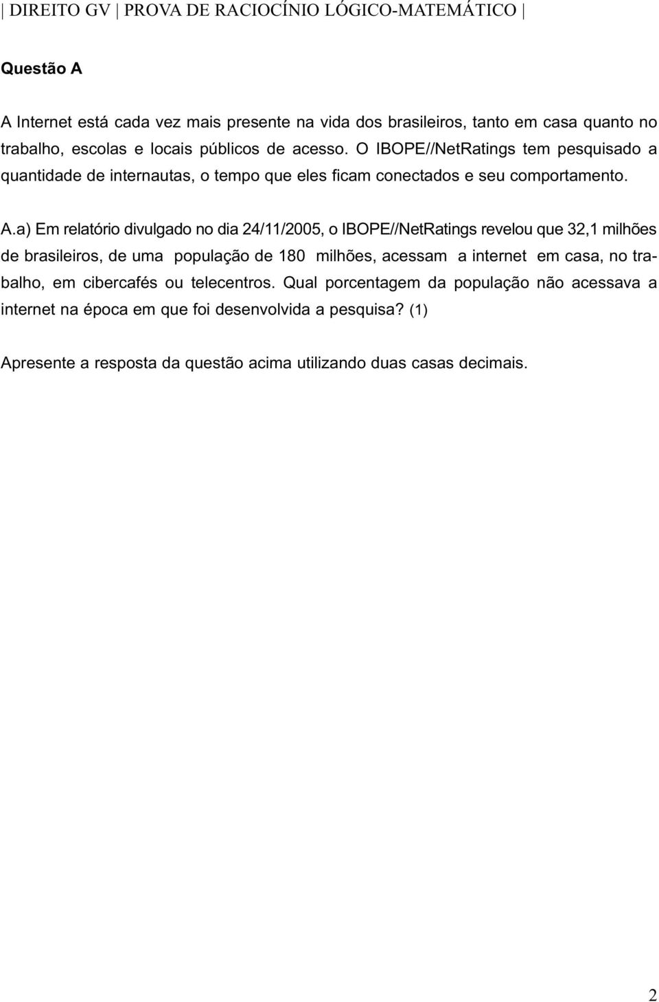 a) Em relatório divulgado no dia 24/11/2005, o IBOPE//NetRatings revelou que 32,1 de brasileiros, de uma população de 180, acessam a internet em casa, no