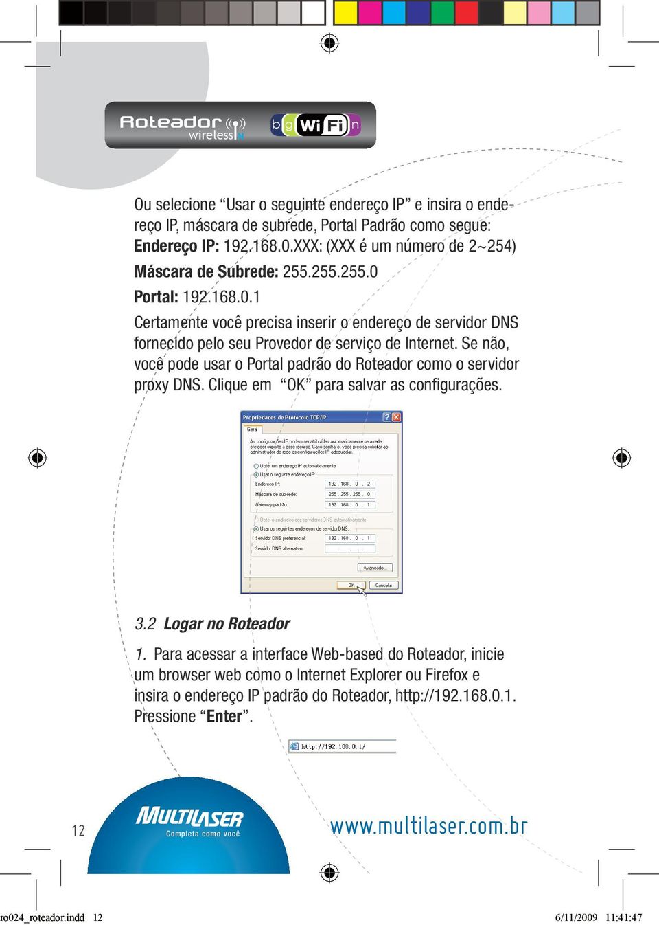 Se não, você pode usar o Portal padrão do Roteador como o servidor proxy DNS. Clique em OK para salvar as configurações. 3.2 Logar no Roteador 1.