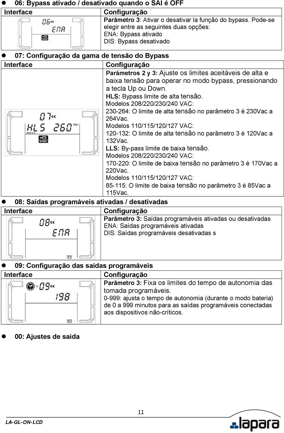 operar no modo bypass, pressionando a tecla Up ou Down. HLS: Bypass limite de alta tensão. Modelos 208/220/230/240 VAC: 230-264: O limite de alta tensão no parâmetro 3 é 230Vac a 264Vac.