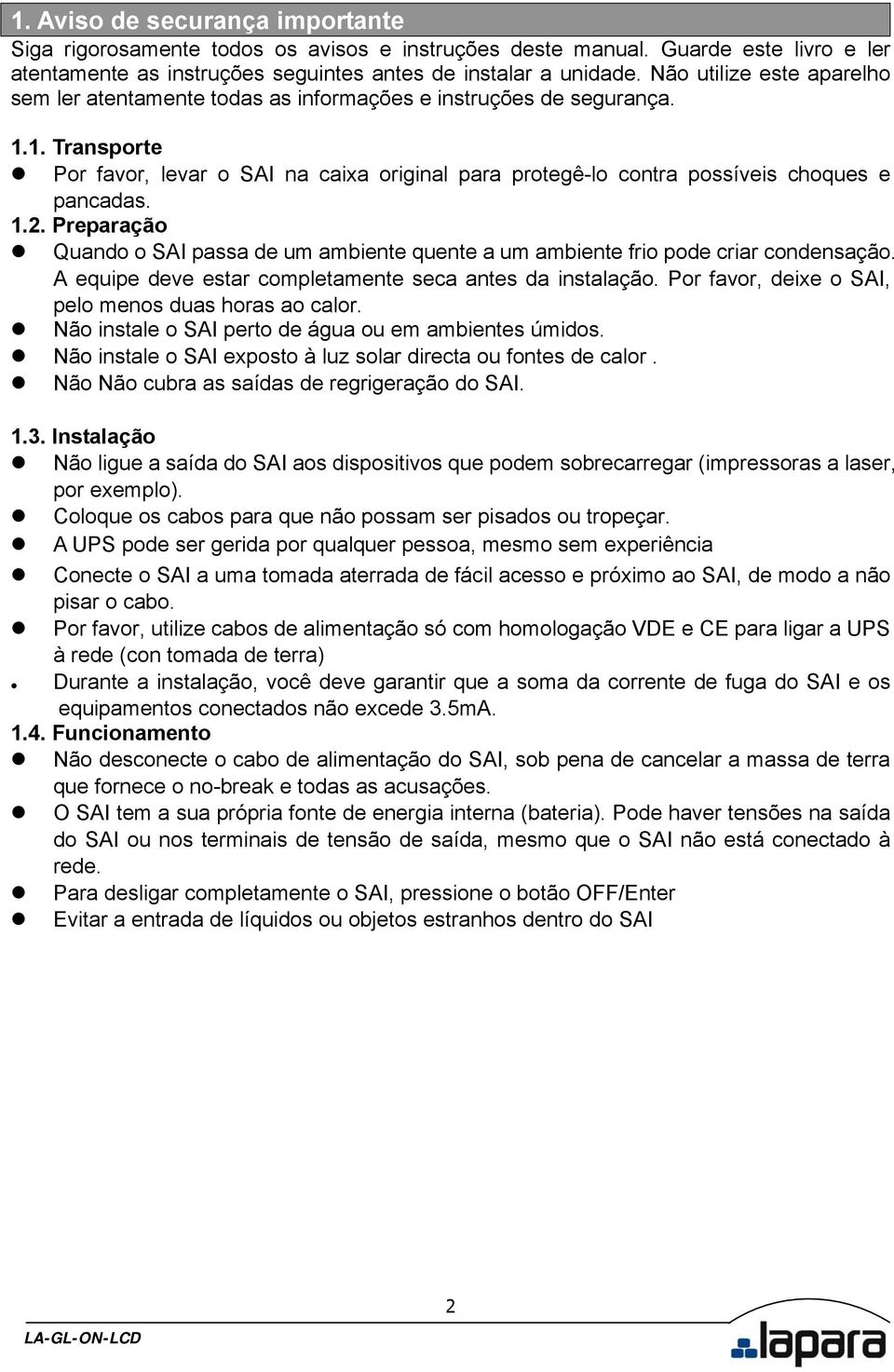 1. Transporte Por favor, levar o SAI na caixa original para protegê-lo contra possíveis choques e pancadas. 1.2.