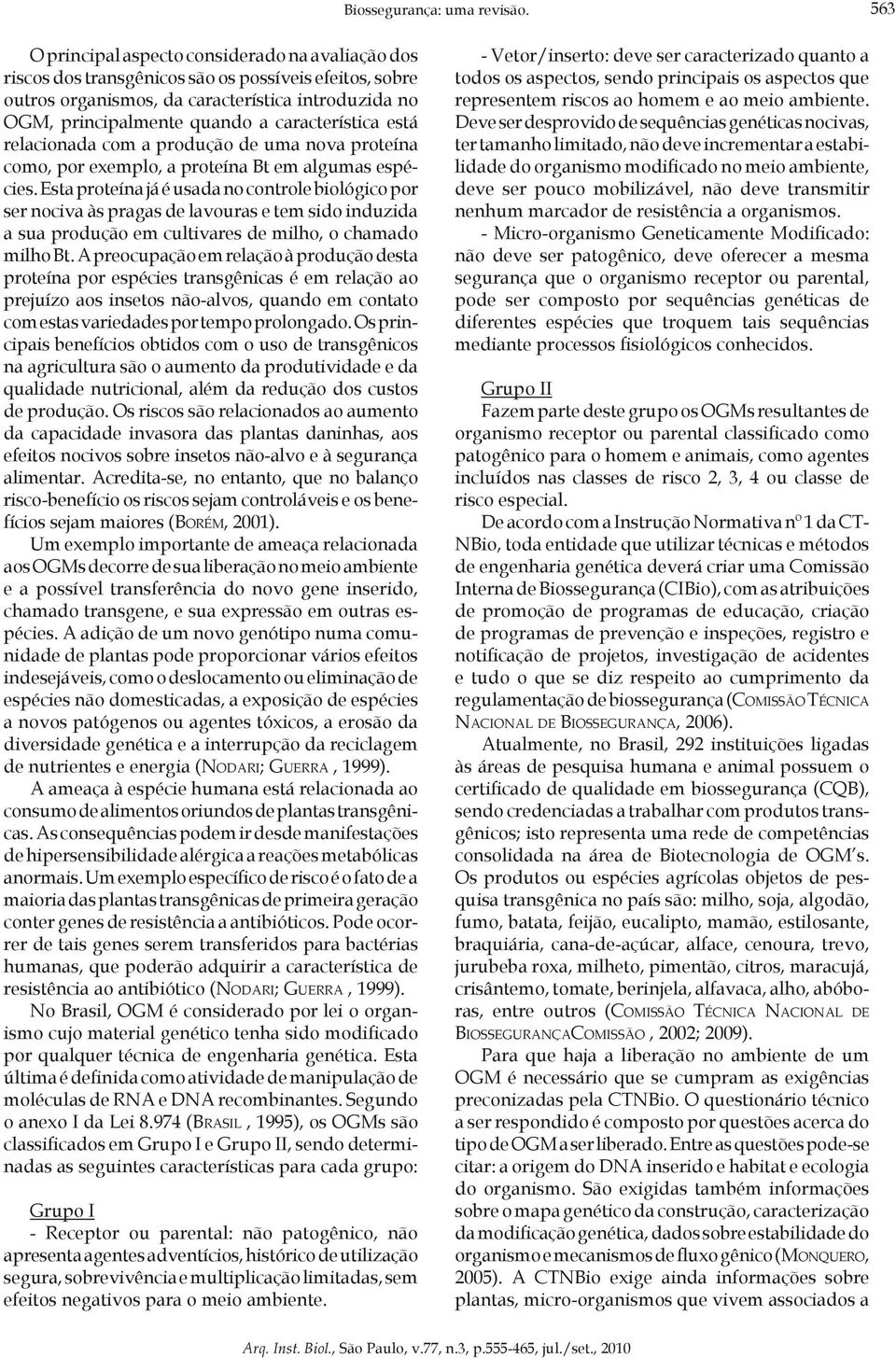 característica está relacionada com a produção de uma nova proteína como, por exemplo, a proteína Bt em algumas espécies.