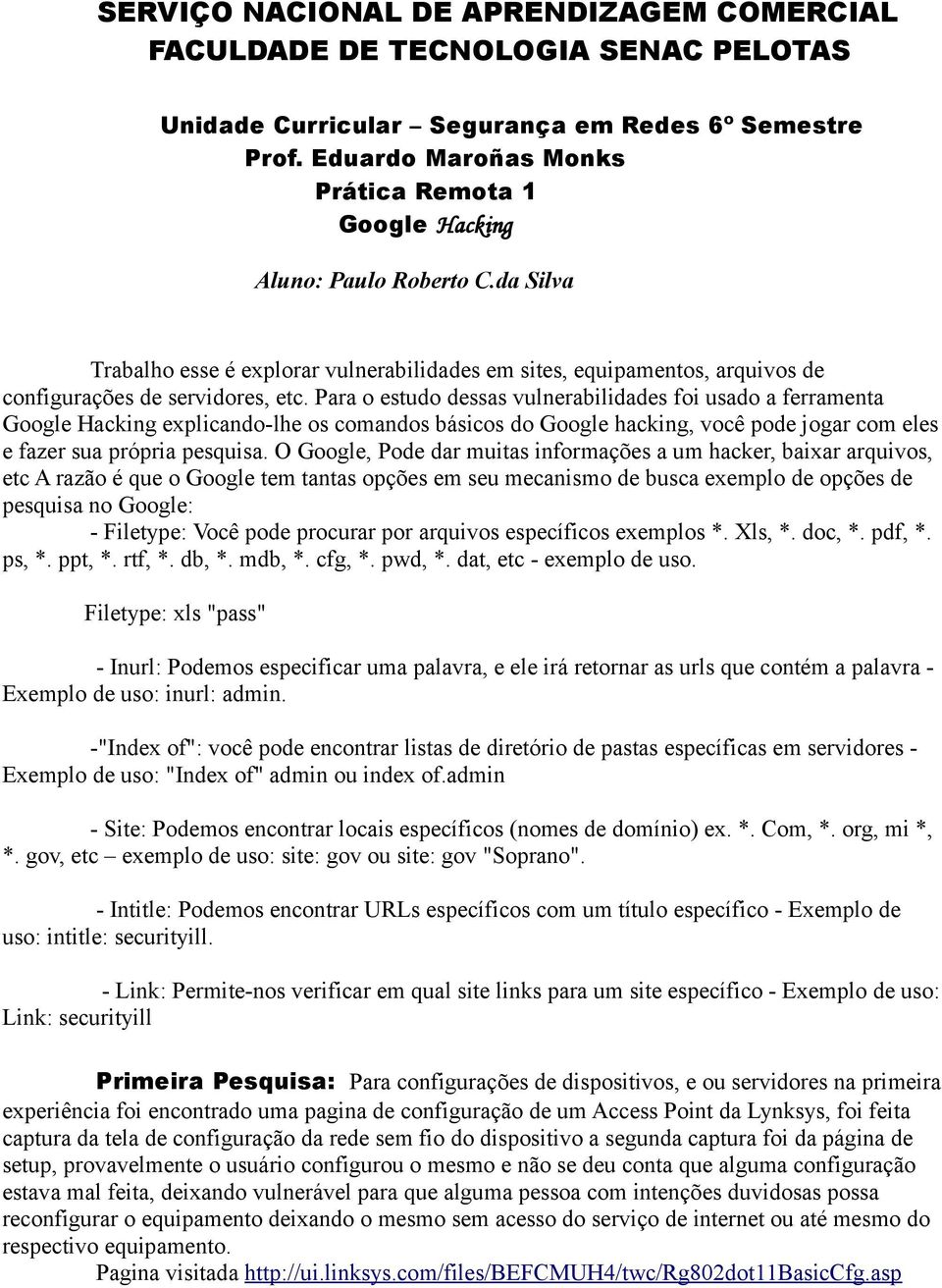 Para o estudo dessas vulnerabilidades foi usado a ferramenta Google Hacking explicando-lhe os comandos básicos do Google hacking, você pode jogar com eles e fazer sua própria pesquisa.