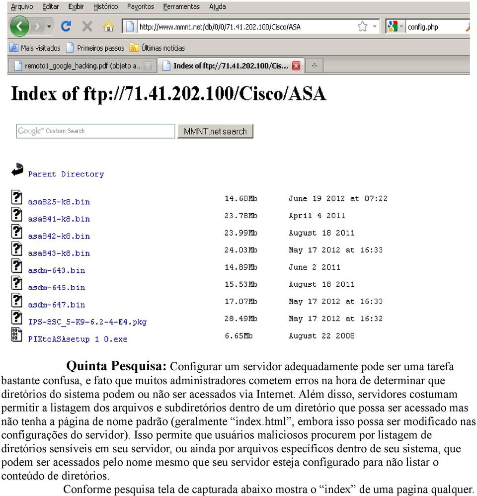 Além disso, servidores costumam permitir a listagem dos arquivos e subdiretórios dentro de um diretório que possa ser acessado mas não tenha a página de nome padrão (geralmente index.