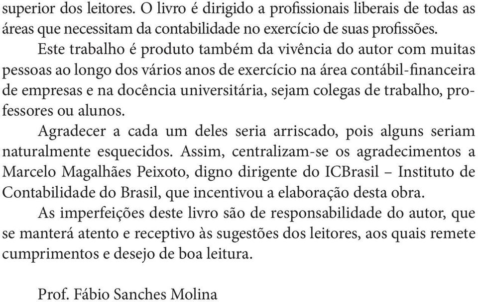 trabalho, professores ou alunos. Agradecer a cada um deles seria arriscado, pois alguns seriam naturalmente esquecidos.