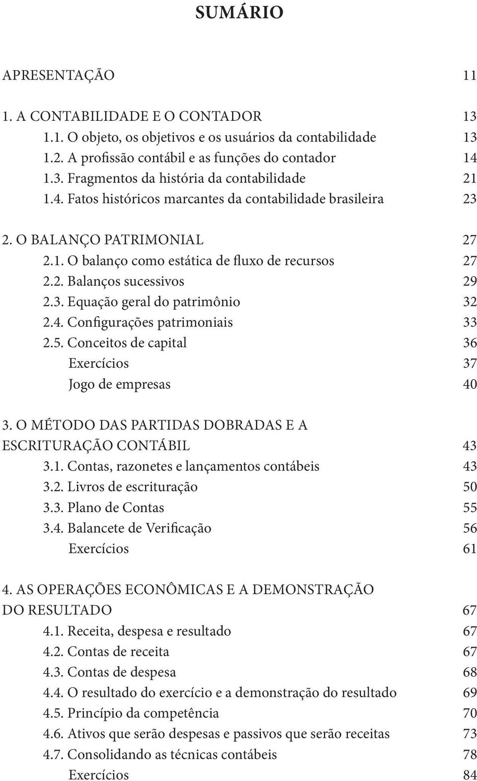 4. Configurações patrimoniais 33 2.5. Conceitos de capital 36 Exercícios 37 Jogo de empresas 40 3. O MÉTODO DAS PARTIDAS DOBRADAS E A ESCRITURAÇÃO CONTÁBIL 43 3.1.