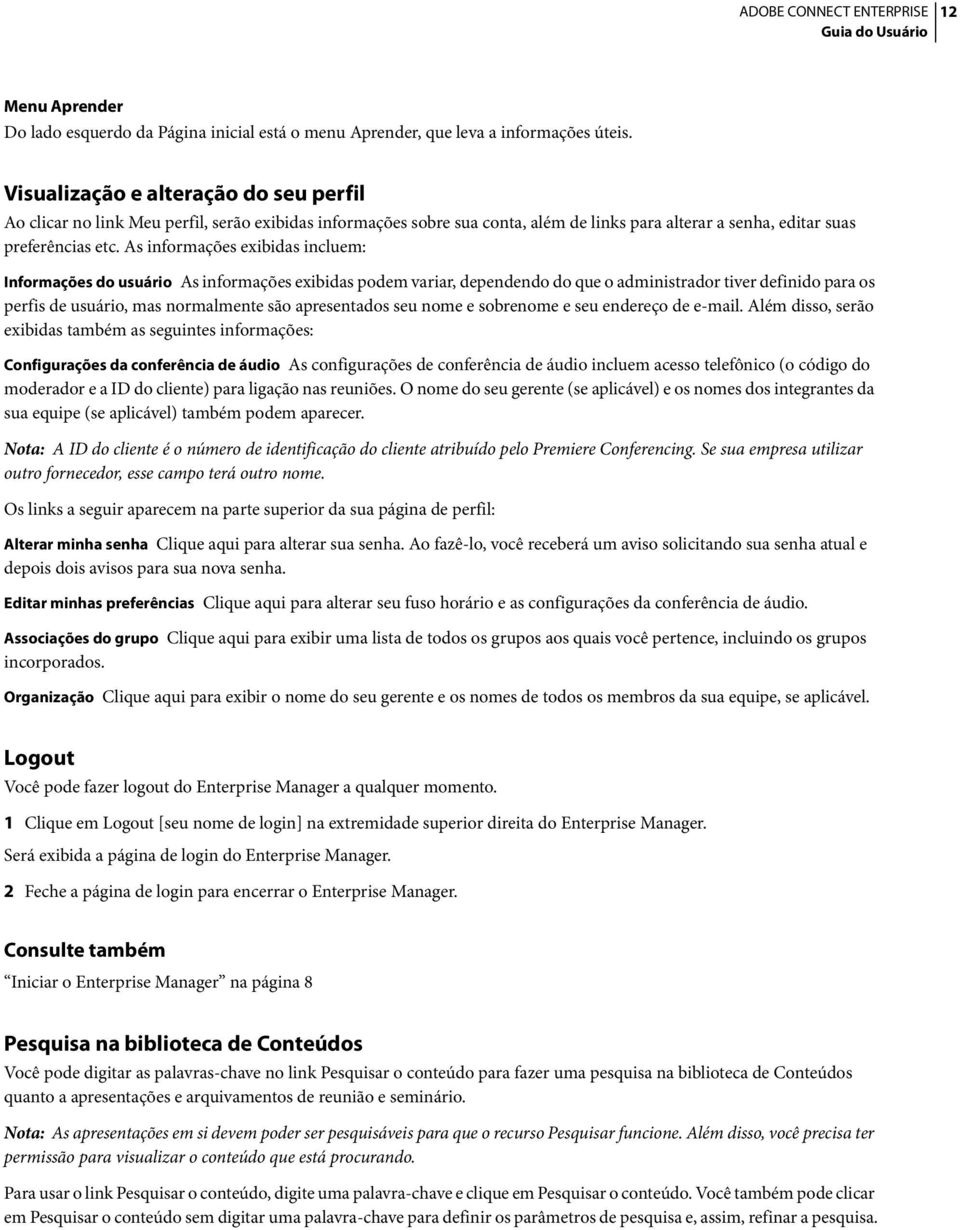 As informações exibidas incluem: Informações do usuário As informações exibidas podem variar, dependendo do que o administrador tiver definido para os perfis de usuário, mas normalmente são