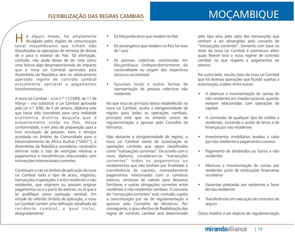 Tal afirmação, contudo, não pode deixar de ser vista como uma leitura algo desproporcionada do impacto que a nova Lei Cambial aprovada pela Assembleia da República terá no relativamente apertado