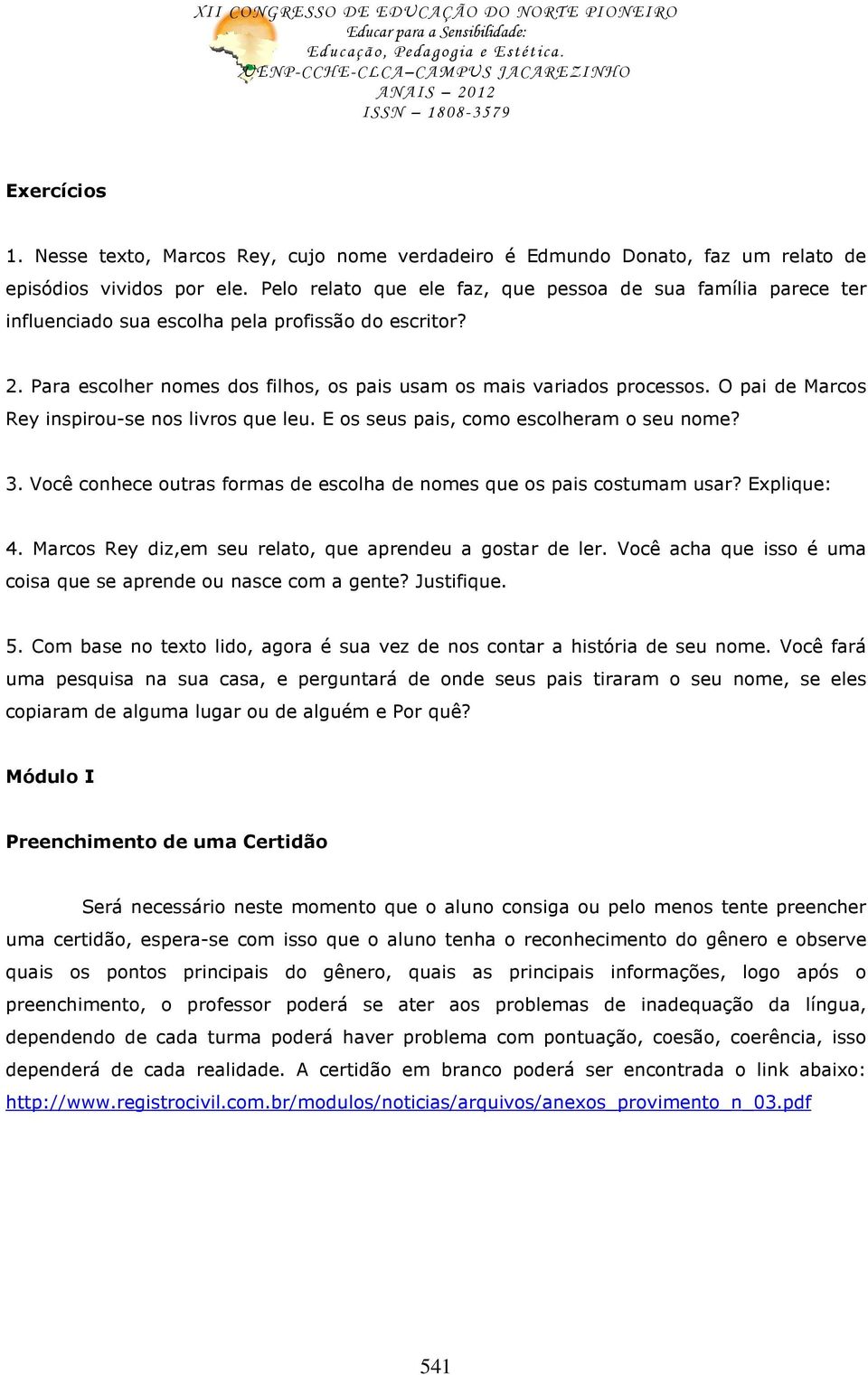 O pai de Marcos Rey inspirou-se nos livros que leu. E os seus pais, como escolheram o seu nome? 3. Você conhece outras formas de escolha de nomes que os pais costumam usar? Explique: 4.