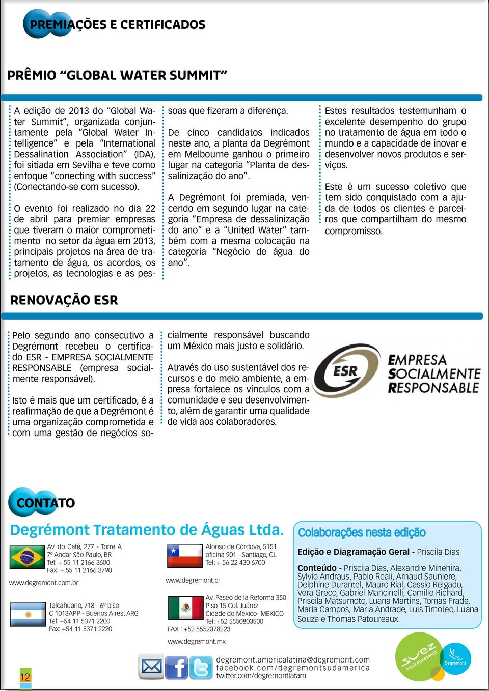 O evento foi realizado no dia 22 de abril para premiar empresas que tiveram o maior comprometimento no setor da água em 2013, principais projetos na área de tratamento de água, os acordos, os