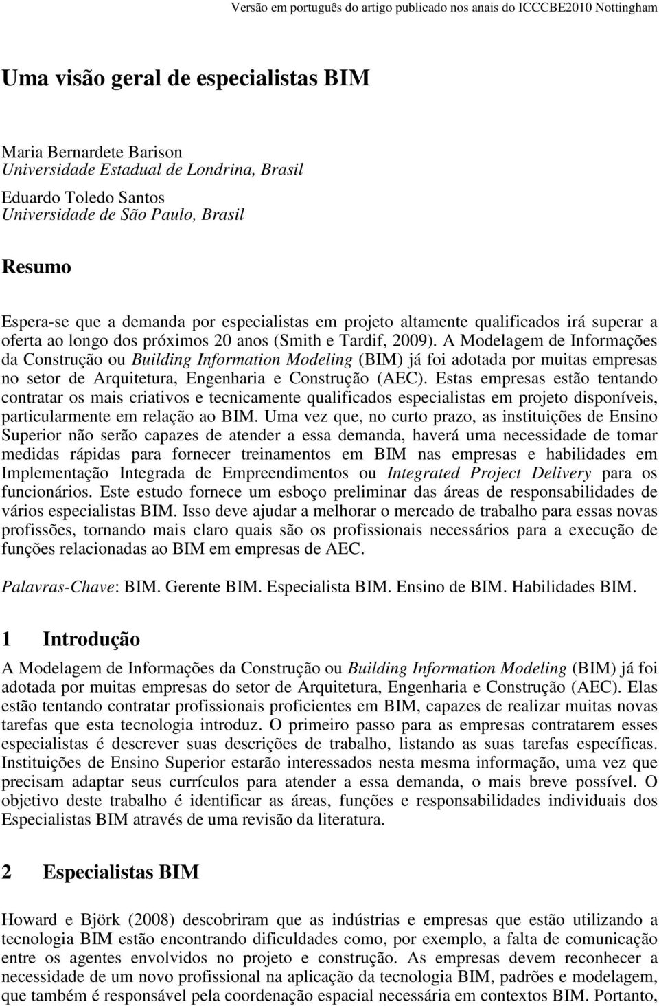 A Modelagem de Informações da Construção ou Building Information Modeling (BIM) já foi adotada por muitas empresas no setor de Arquitetura, Engenharia e Construção (AEC).