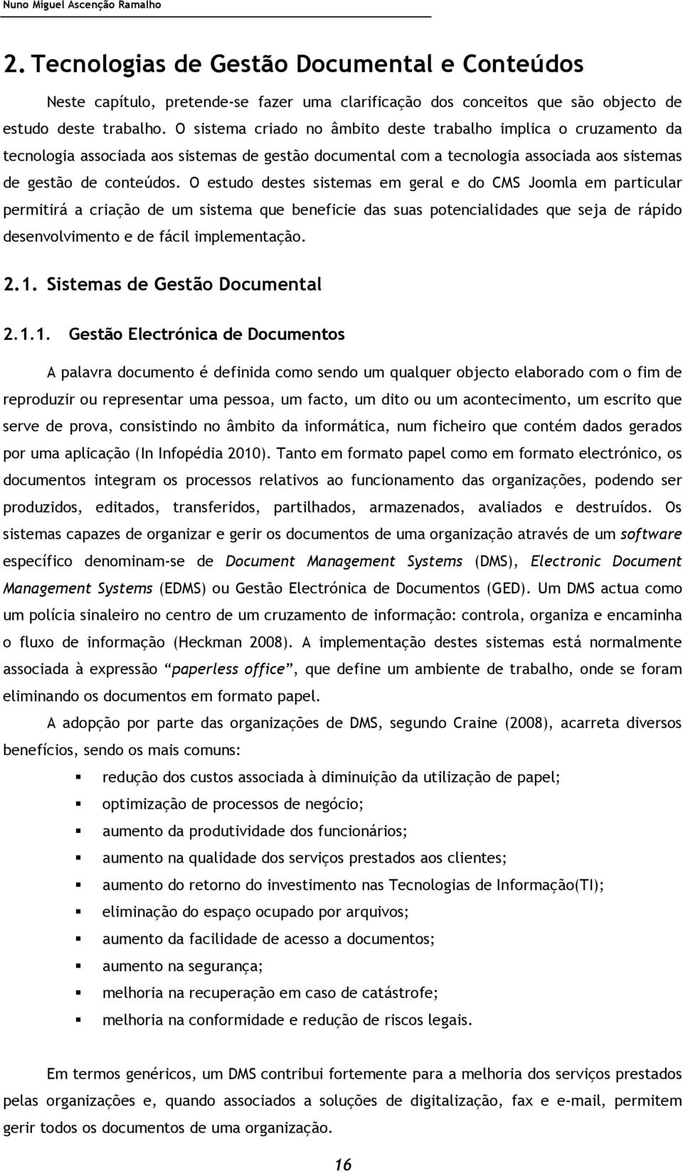 O estudo destes sistemas em geral e do CMS Joomla em particular permitirá a criação de um sistema que beneficie das suas potencialidades que seja de rápido desenvolvimento e de fácil implementação. 2.