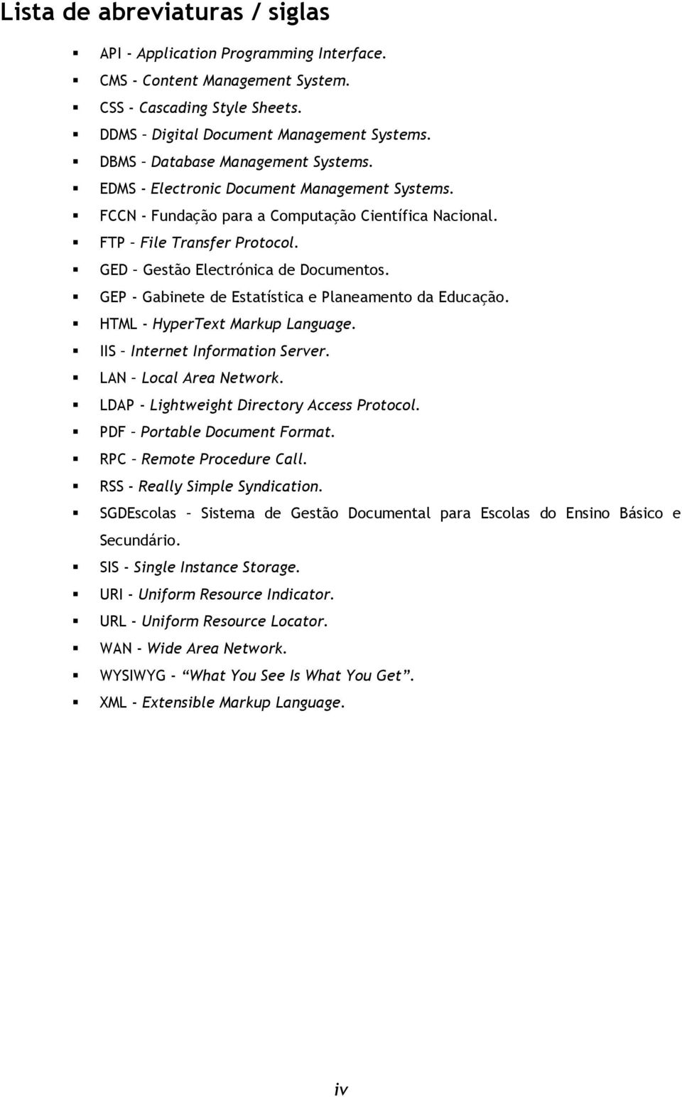 GED Gestão Electrónica de Documentos. GEP - Gabinete de Estatística e Planeamento da Educação. HTML - HyperText Markup Language. IIS Internet Information Server. LAN Local Area Network.