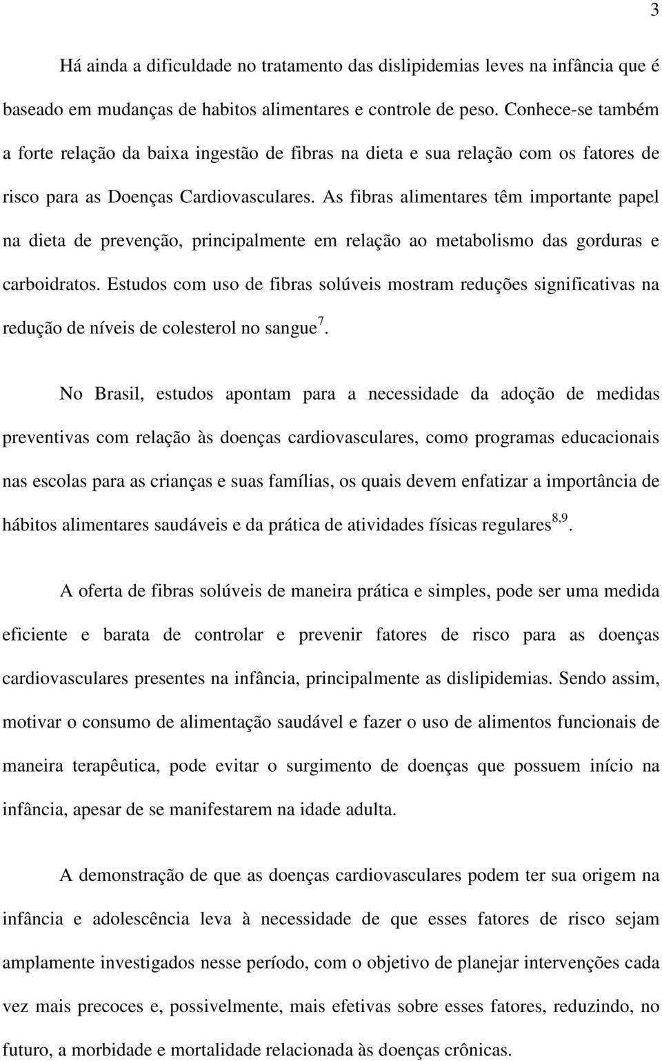 As fibras alimentares têm importante papel na dieta de prevenção, principalmente em relação ao metabolismo das gorduras e carboidratos.