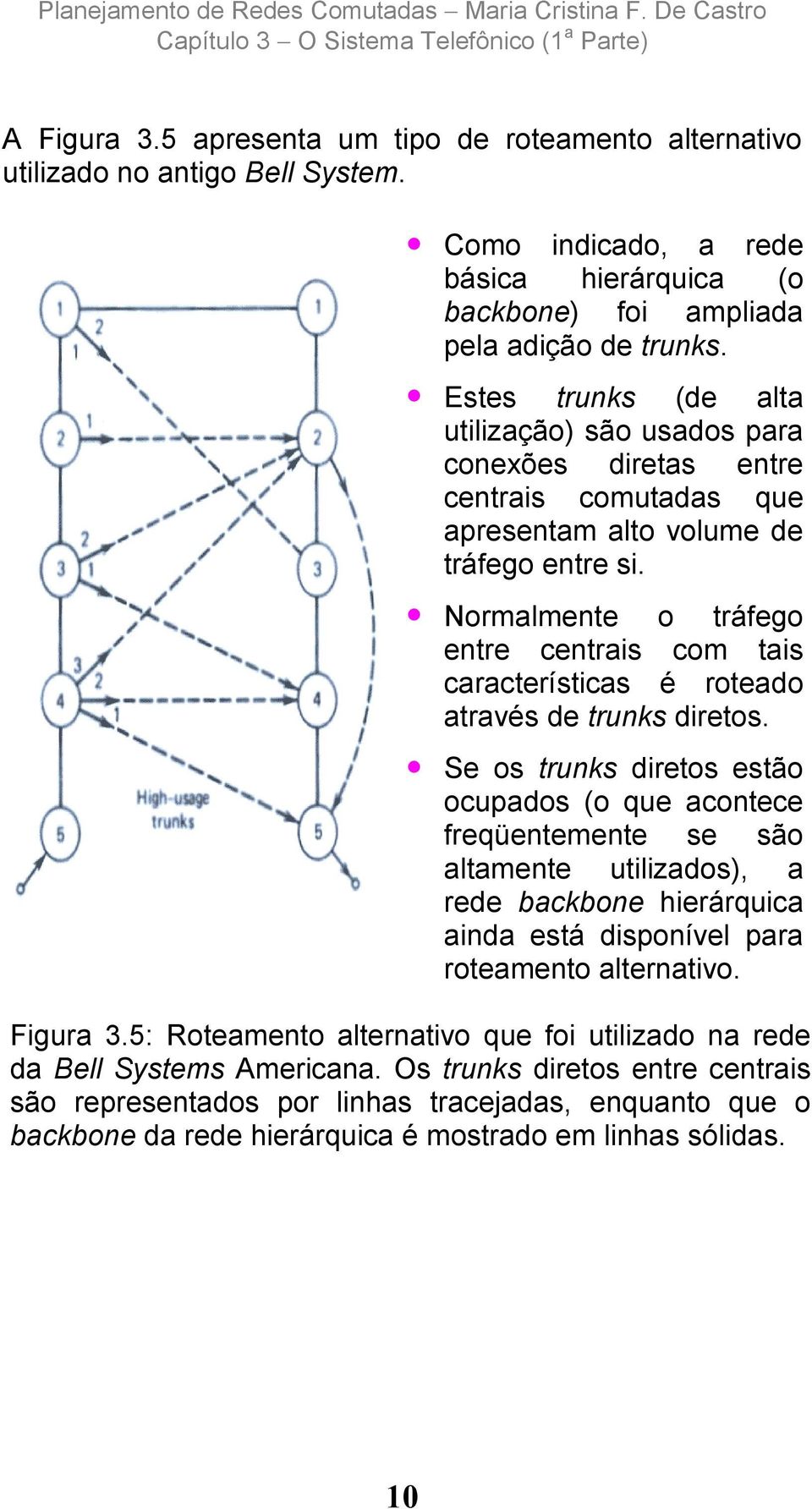 Normalmente o tráfego entre centrais com tais características é roteado através de trunks diretos.