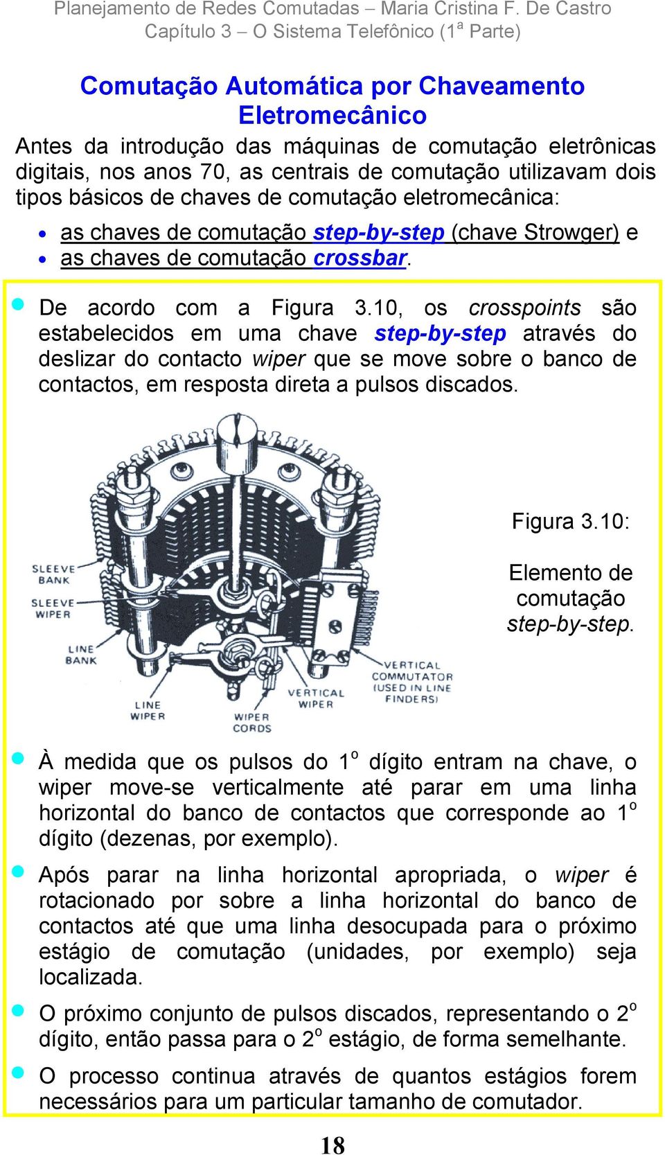 10, os crosspoints são estabelecidos em uma chave step-by-step através do deslizar do contacto wiper que se move sobre o banco de contactos, em resposta direta a pulsos discados. Figura 3.