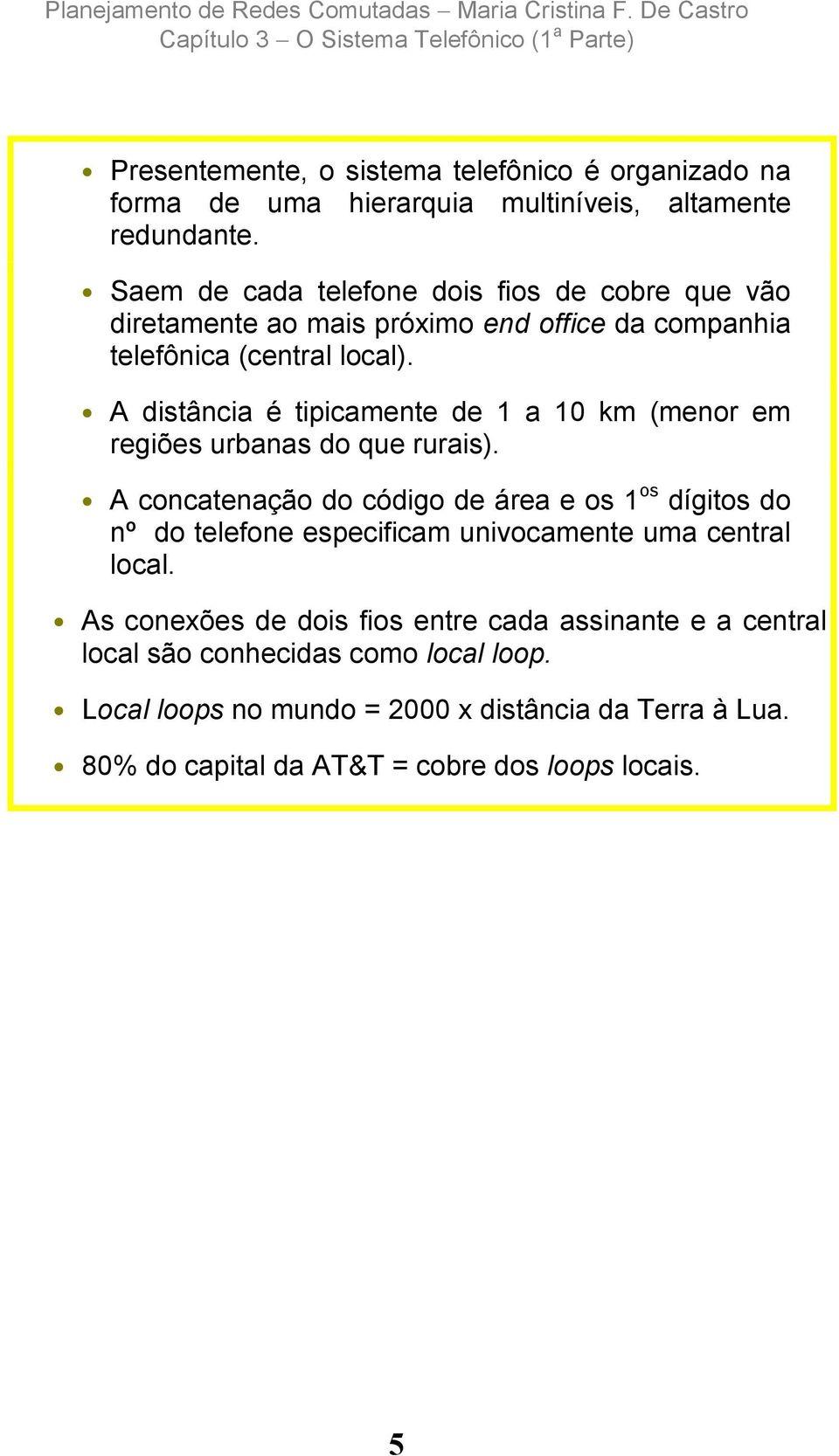 A distância é tipicamente de 1 a 10 km (menor em regiões urbanas do que rurais).