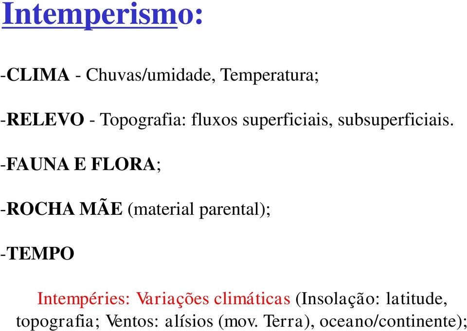 -FAUNA E FLORA; -ROCHA MÃE (material parental); -TEMPO Intempéries: