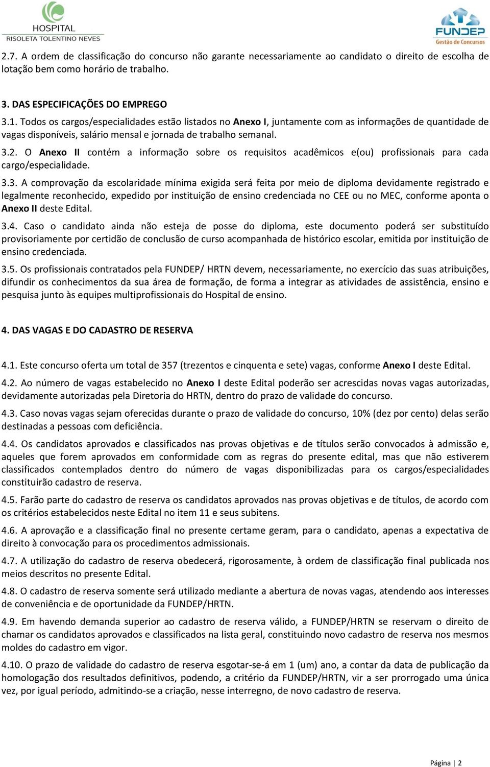 O Anexo II contém a informação sobre os requisitos acadêmicos e(ou) profissionais para cada cargo/especialidade. 3.