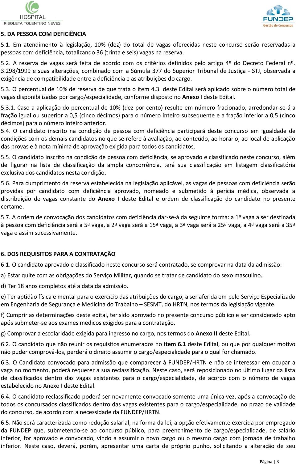 A reserva de vagas será feita de acordo com os critérios definidos pelo artigo 4º do Decreto Federal nº. 3.