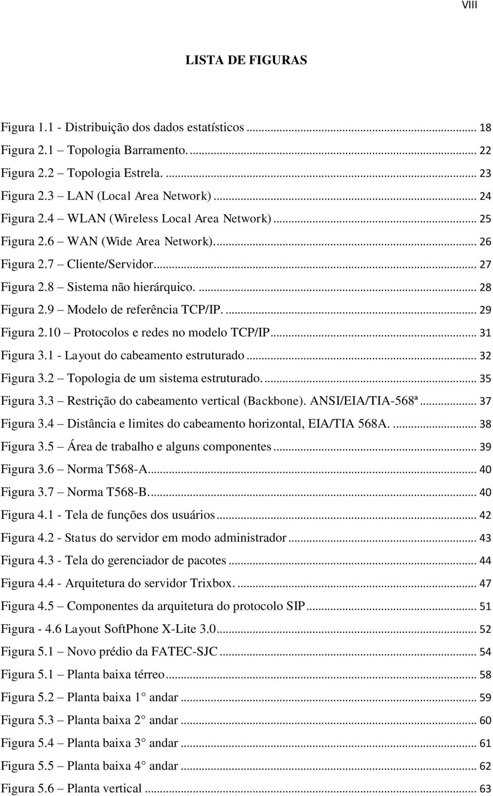 9 Modelo de referência TCP/IP.... 29 Figura 2.10 Protocolos e redes no modelo TCP/IP... 31 Figura 3.1 - Layout do cabeamento estruturado... 32 Figura 3.2 Topologia de um sistema estruturado.