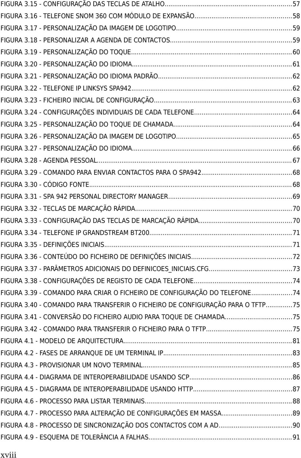22 - TELEFONE IP LINKSYS SPA942...62 FIGURA 3.23 - FICHEIRO INICIAL DE CONFIGURAÇÃO...63 FIGURA 3.24 - CONFIGURAÇÕES INDIVIDUAIS DE CADA TELEFONE...64 FIGURA 3.25 - PERSONALIZAÇÃO DO TOQUE DE CHAMADA.