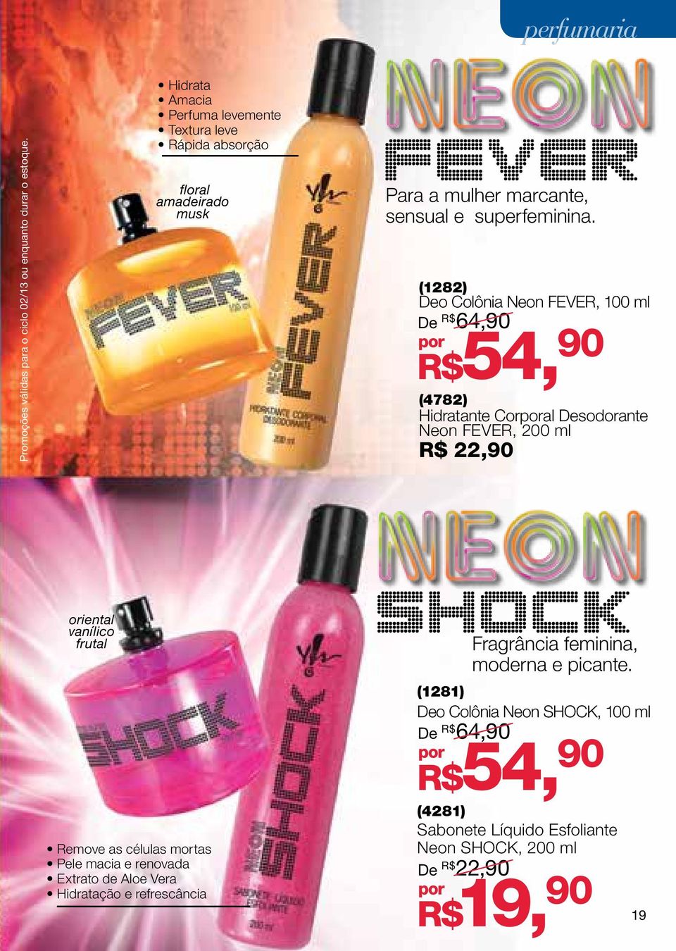 (1282) Deo Colônia Neon fever, 100 ml De R$ 64,90 R$54, por 90 (4782) Hidratante Corporal Desodorante Neon fever, 200 ml R$ 22,90 oriental vanílico frutal