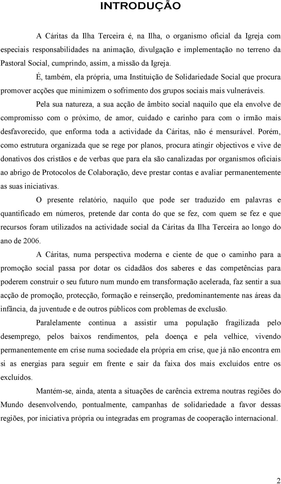 Pela sua natureza, a sua acção de âmbito social naquilo que ela envolve de compromisso com o próximo, de amor, cuidado e carinho para com o irmão mais desfavorecido, que enforma toda a actividade da