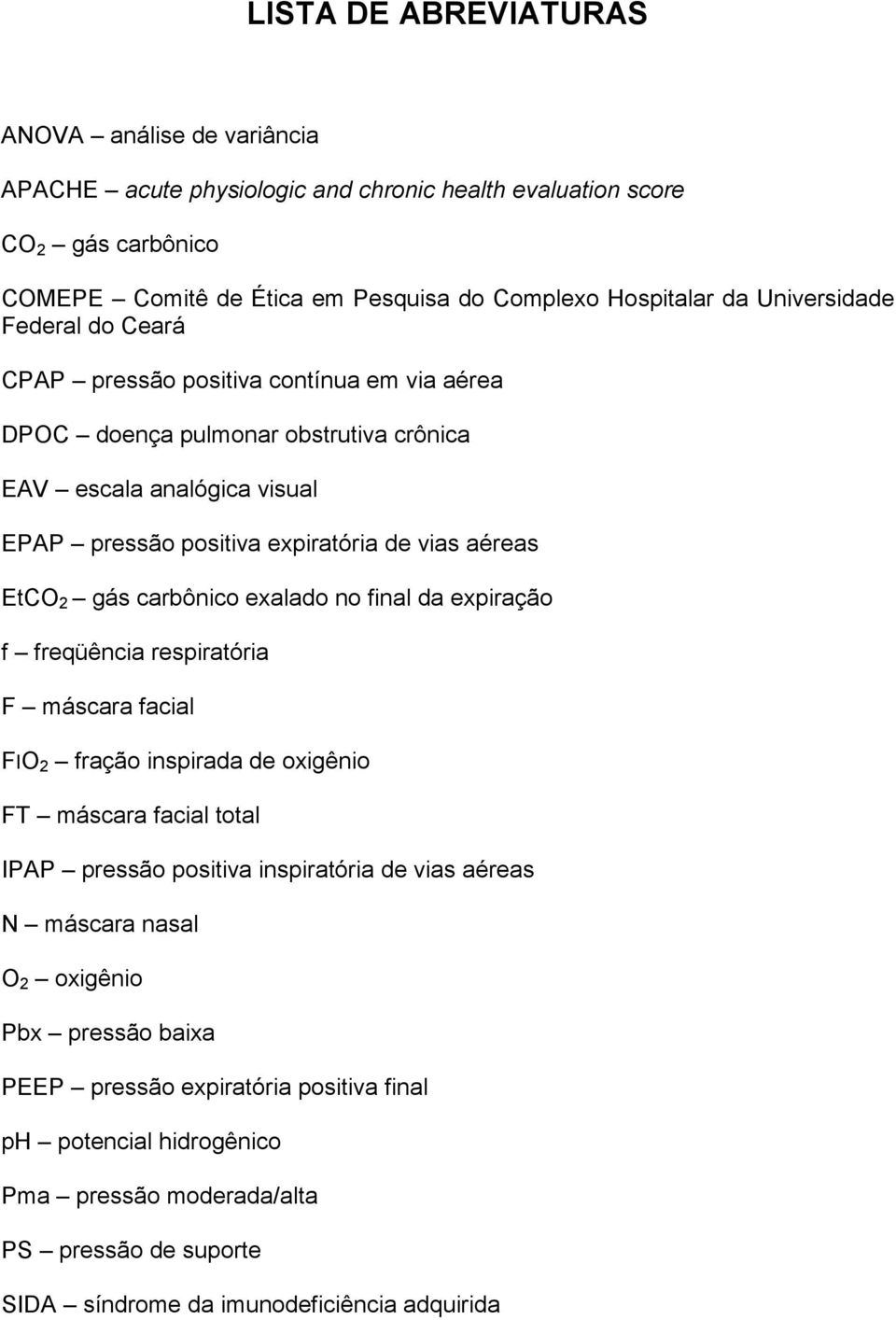 2 gás carbônico exalado no final da expiração f freqüência respiratória F máscara facial FIO 2 fração inspirada de oxigênio FT máscara facial total IPAP pressão positiva inspiratória de vias