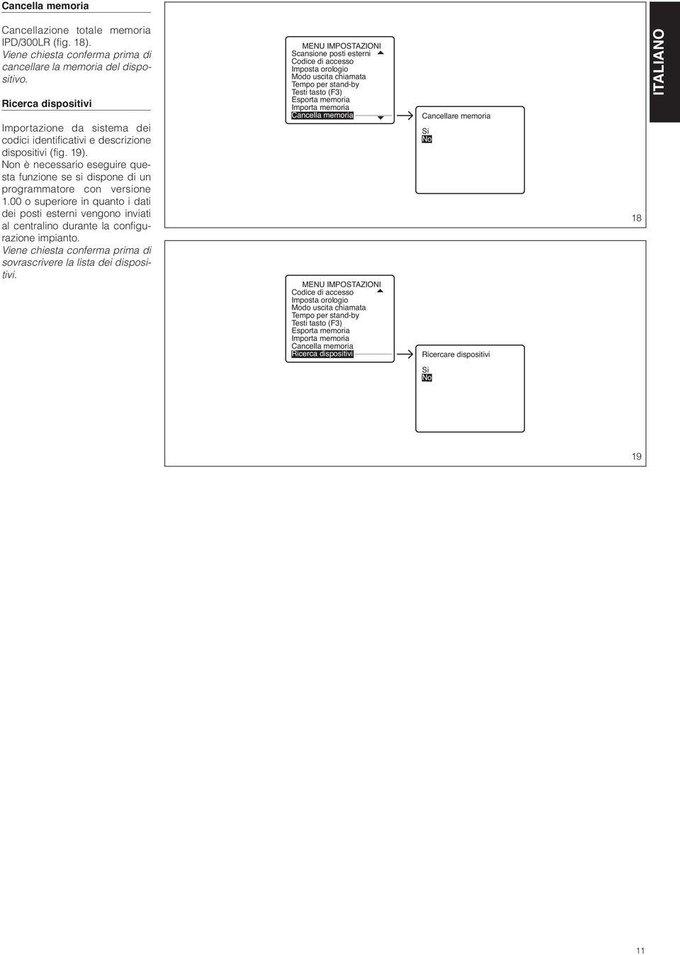 00 o superiore in quanto i dati dei posti esterni vengono inviati al centralino durante la configurazione impianto. Viene chiesta conferma prima di sovrascrivere la lista dei dispositivi.