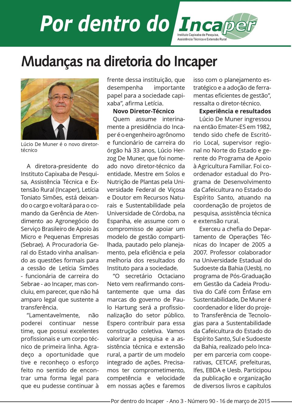 A Procuradoria Geral do Estado vinha analisando as questões formais para a cessão de Letícia Simões - funcionária de carreira do Sebrae - ao Incaper, mas concluiu, em parecer, que não há amparo legal