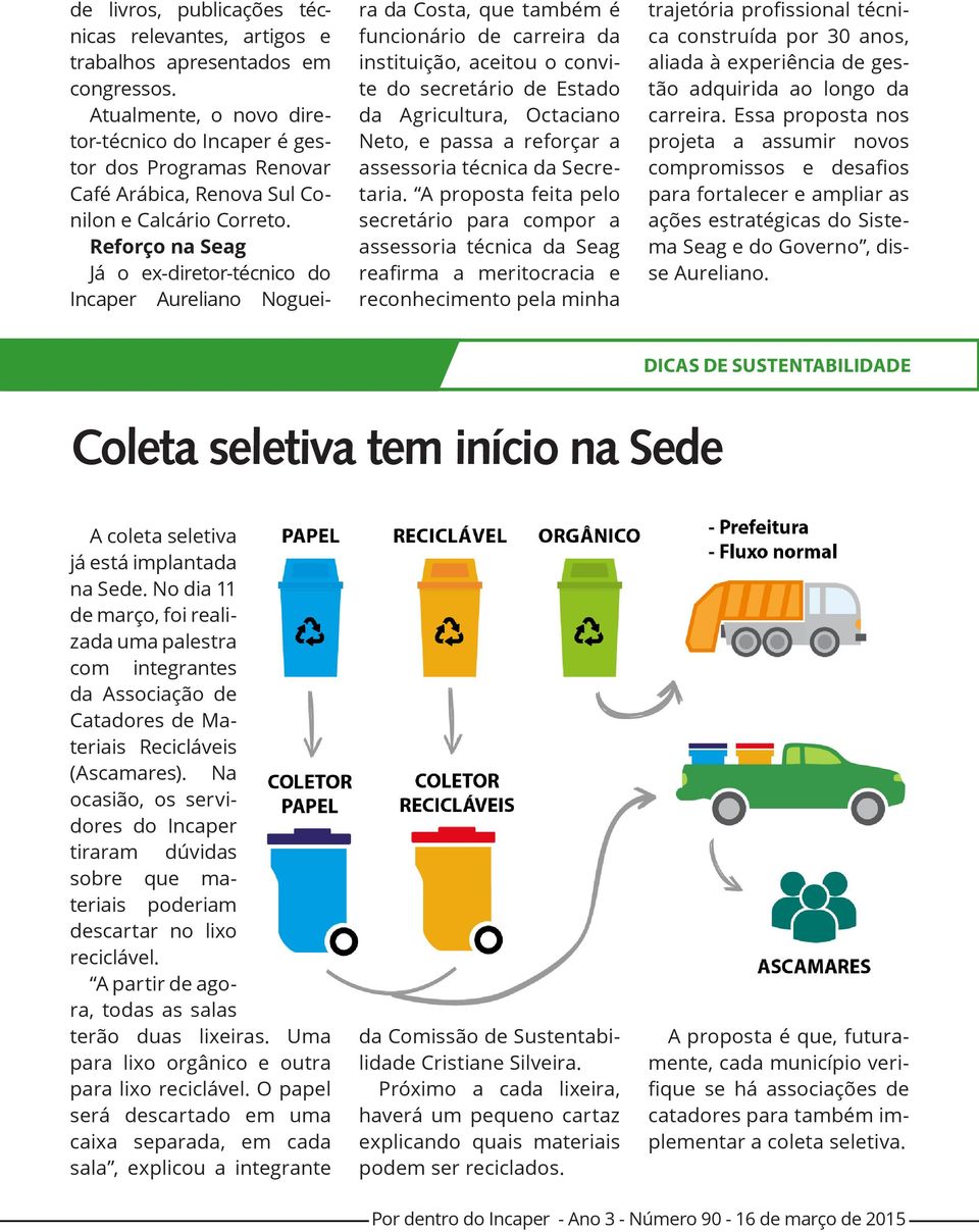 Reforço na Seag Já o ex-diretor-técnico do Incaper Aureliano Nogueira da Costa, que também é funcionário de carreira da instituição, aceitou o convite do secretário de Estado da Agricultura,