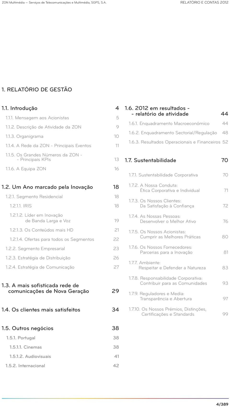 Ofertas para todos os Segmentos 22 1.2.2. Segmento Empresarial 23 1.2.3. Estratégia de Distribuição 26 1.2.4. Estratégia de Comunicação 27 1.3. A mais sofisticada rede de comunicações de Nova Geração 29 1.