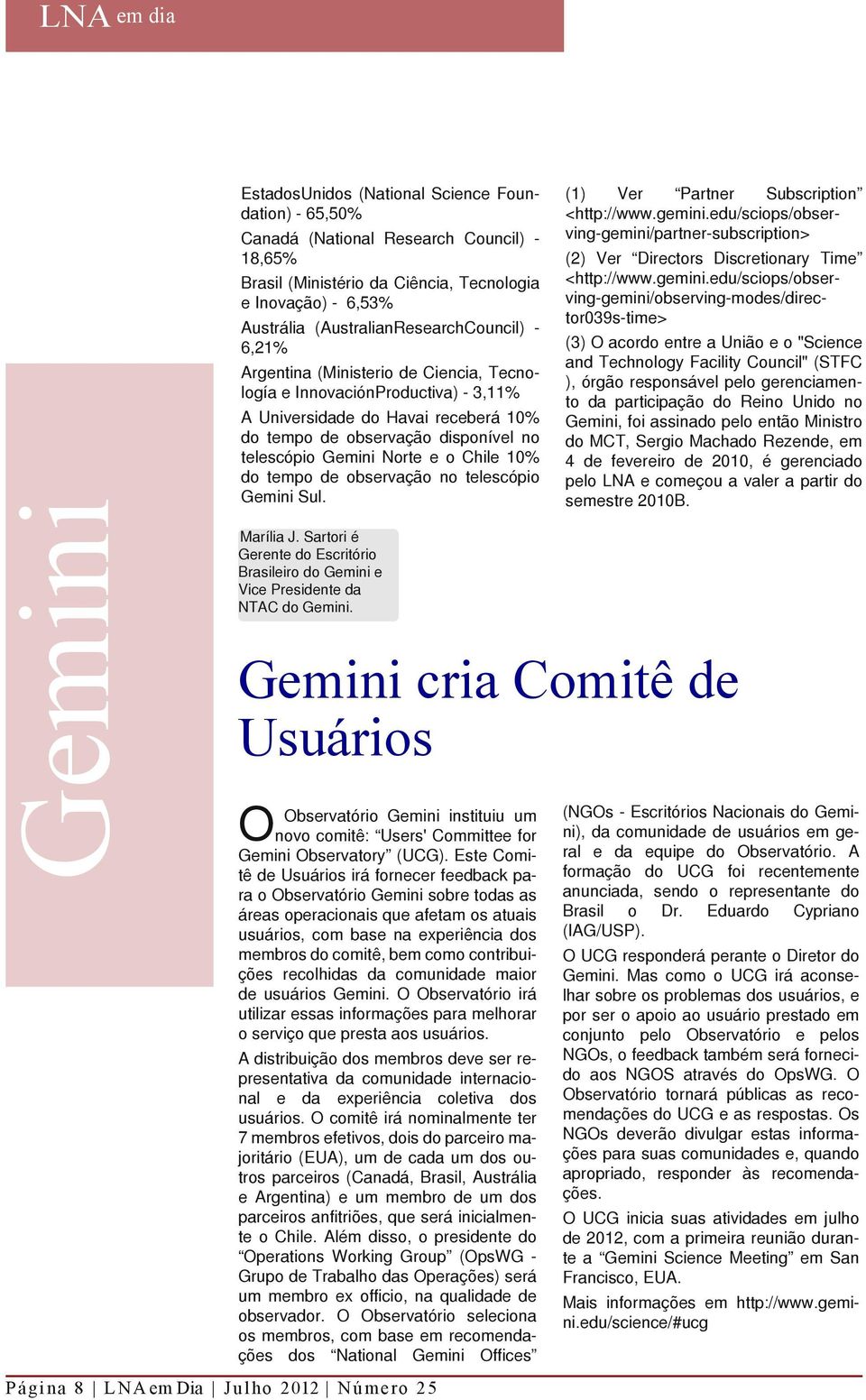 observação no telescópio Sul. Marília J. Sartori é Gerente do Escritório Brasileiro do e Vice Presidente da NTAC do. (1) Ver Partner Subscription <http://www.gemini.