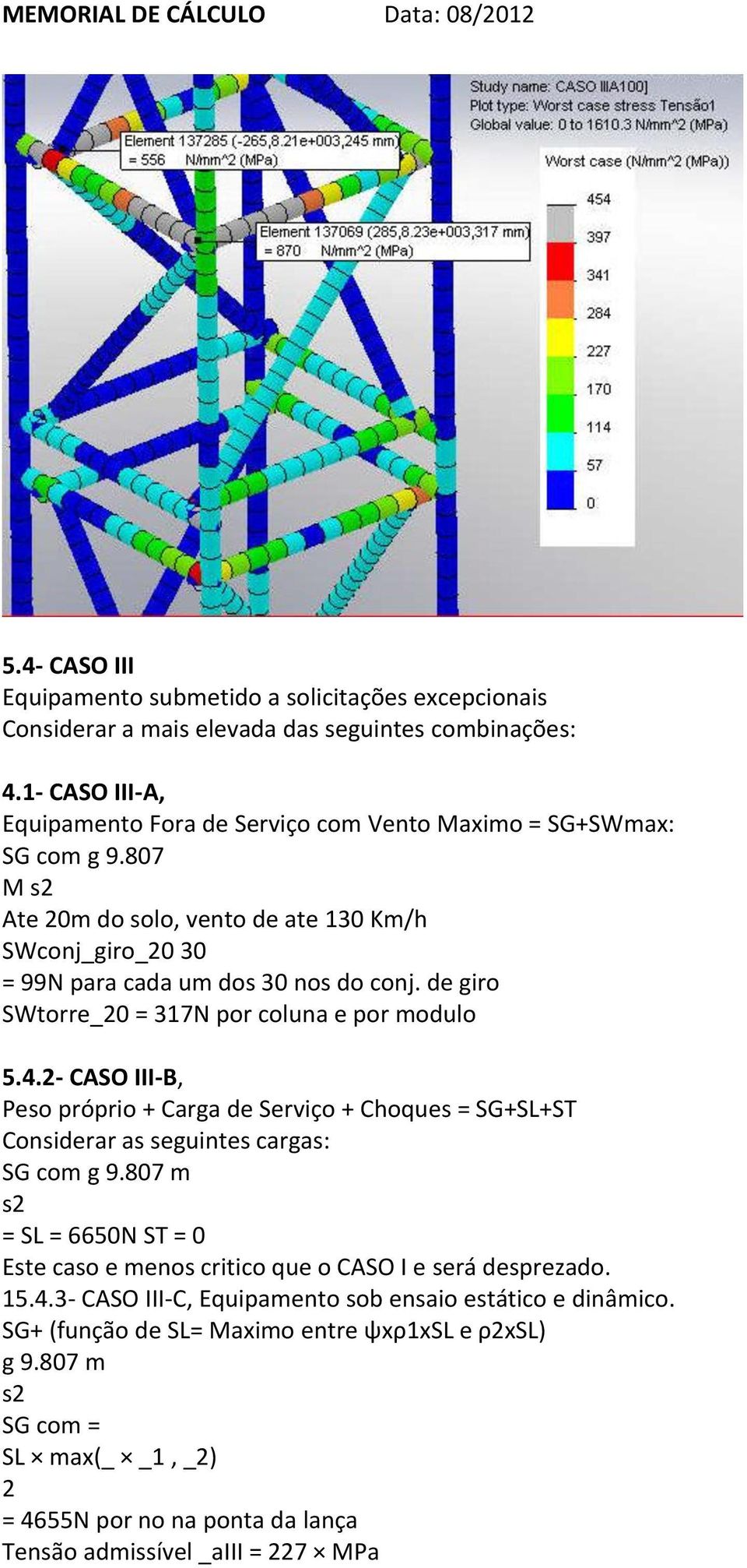 de giro SWtorre_20 = 317N por coluna e por modulo 5.4.2- CASO III-B, Peso próprio + Carga de Serviço + Choques = SG+SL+ST Considerar as seguintes cargas: SG com g 9.