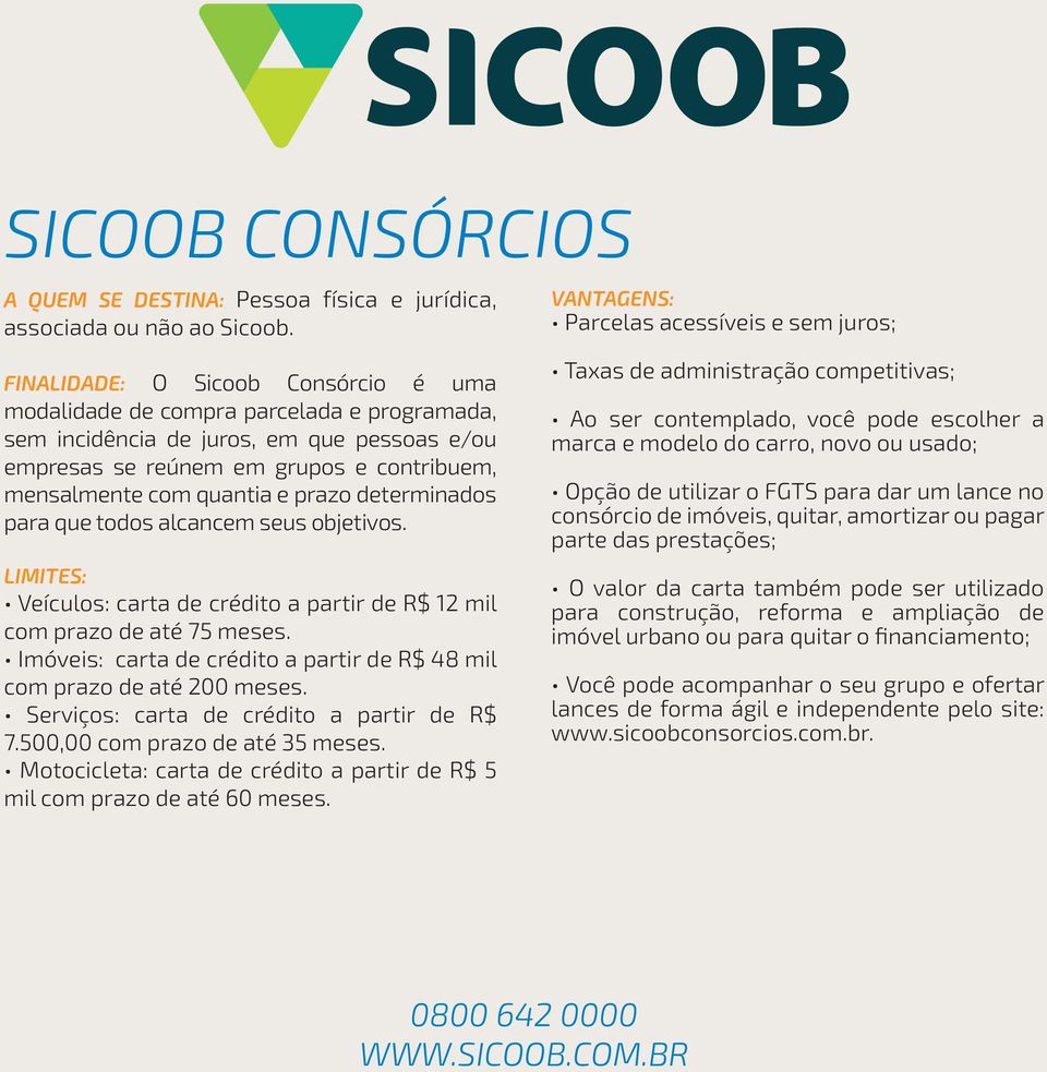 prazo determinados para que todos alcancem seus objetivos. LIMITES: Veículos: carta de crédito a partir de R$ 12 mil com prazo de até 75 meses.