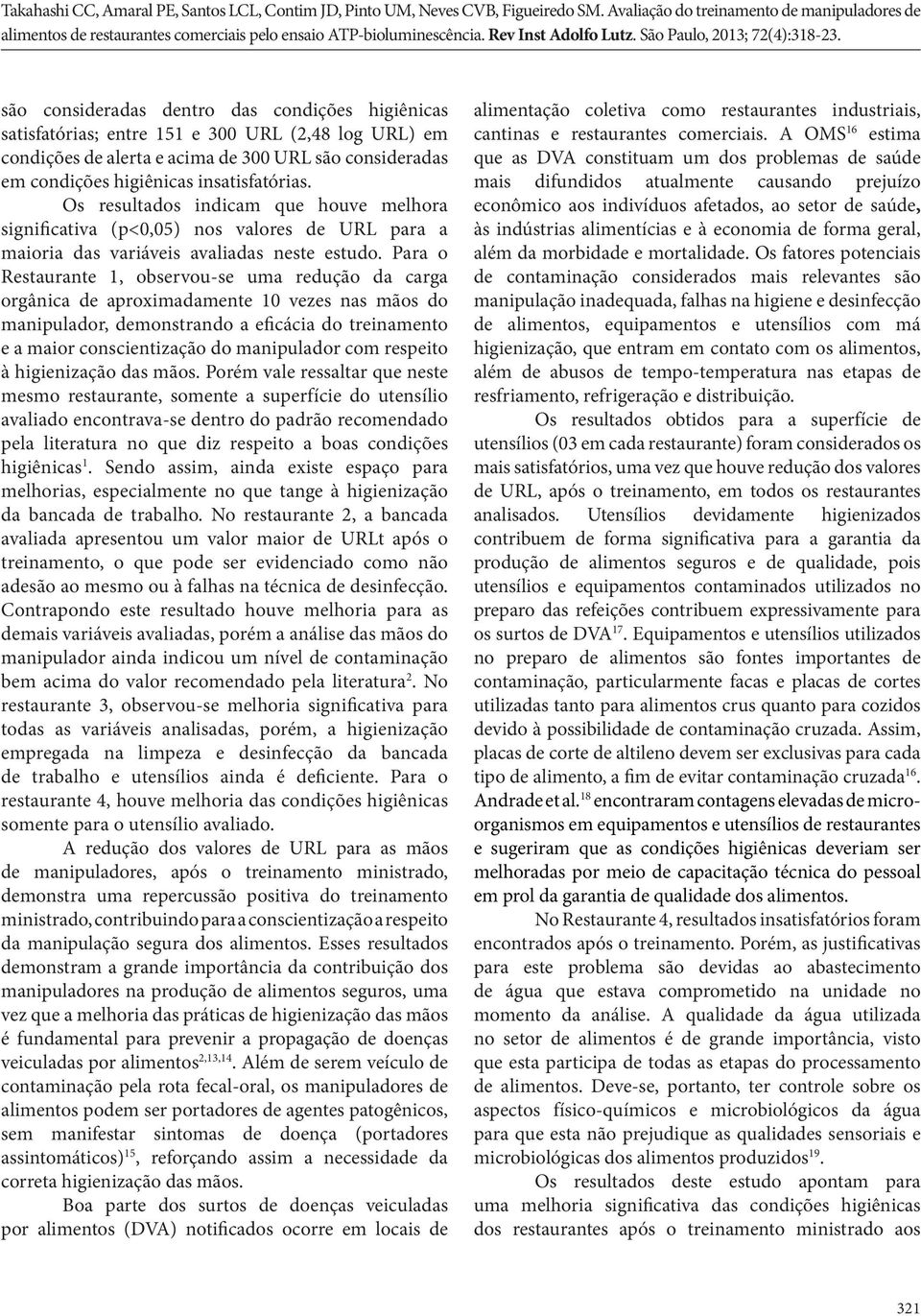 Para o Restaurante 1, observou-se uma redução da carga orgânica de aproximadamente 10 vezes nas mãos do manipulador, demonstrando a eficácia do treinamento e a maior conscientização do manipulador