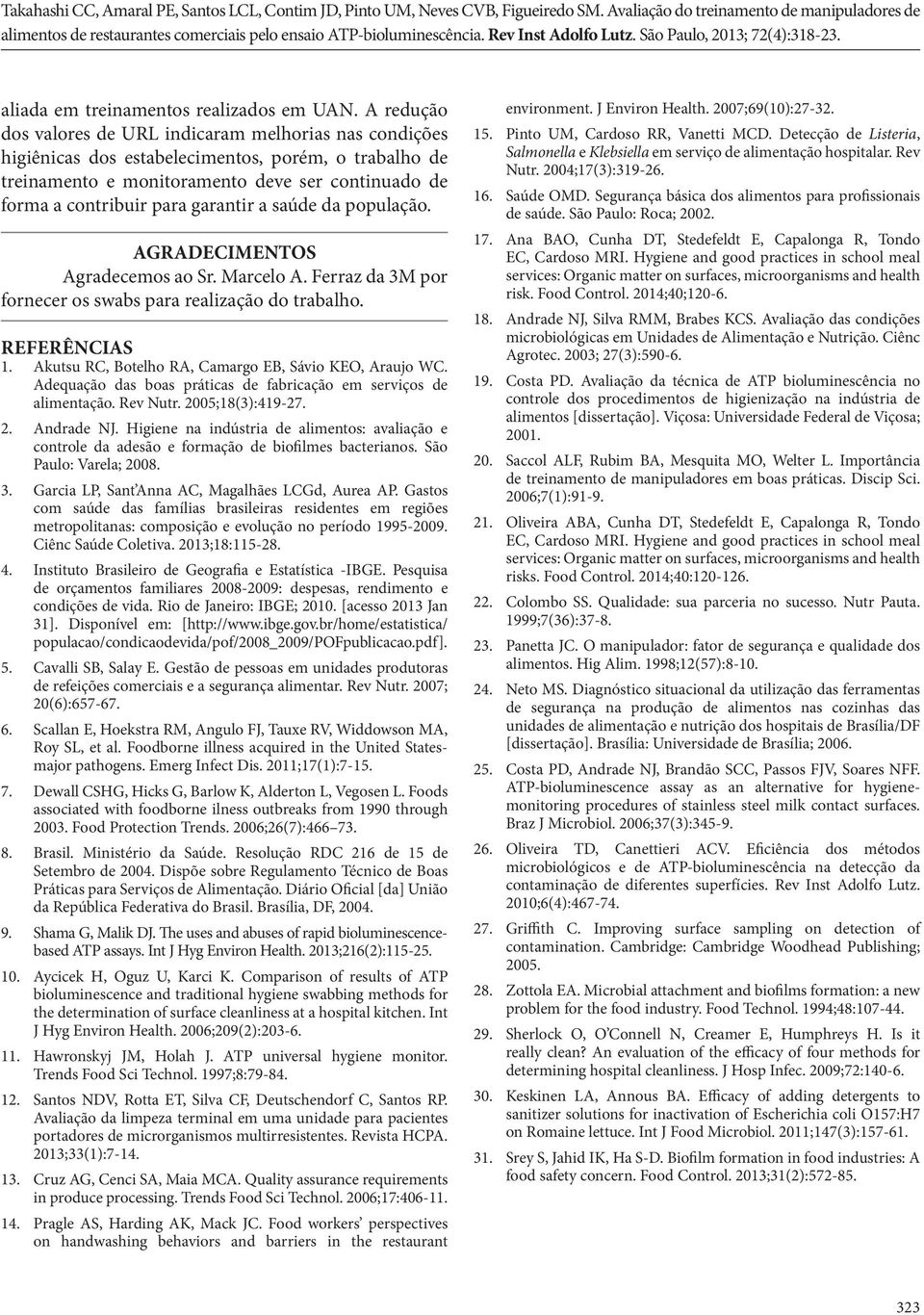 garantir a saúde da população. AGRADECIMENTOS Agradecemos ao Sr. Marcelo A. Ferraz da 3M por fornecer os swabs para realização do trabalho. REFERÊNCIAS 1.