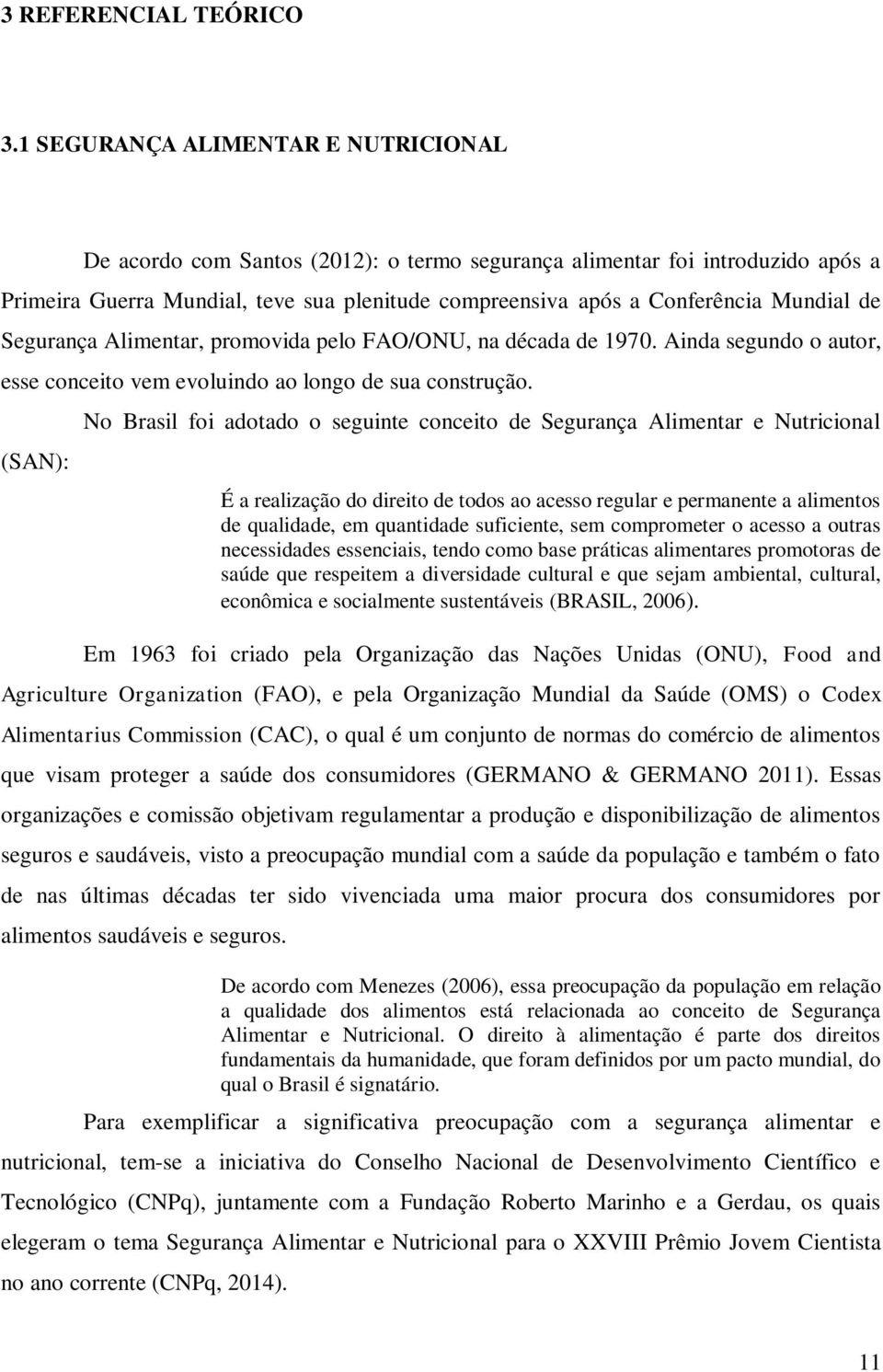 de Segurança Alimentar, promovida pelo FAO/ONU, na década de 1970. Ainda segundo o autor, esse conceito vem evoluindo ao longo de sua construção.