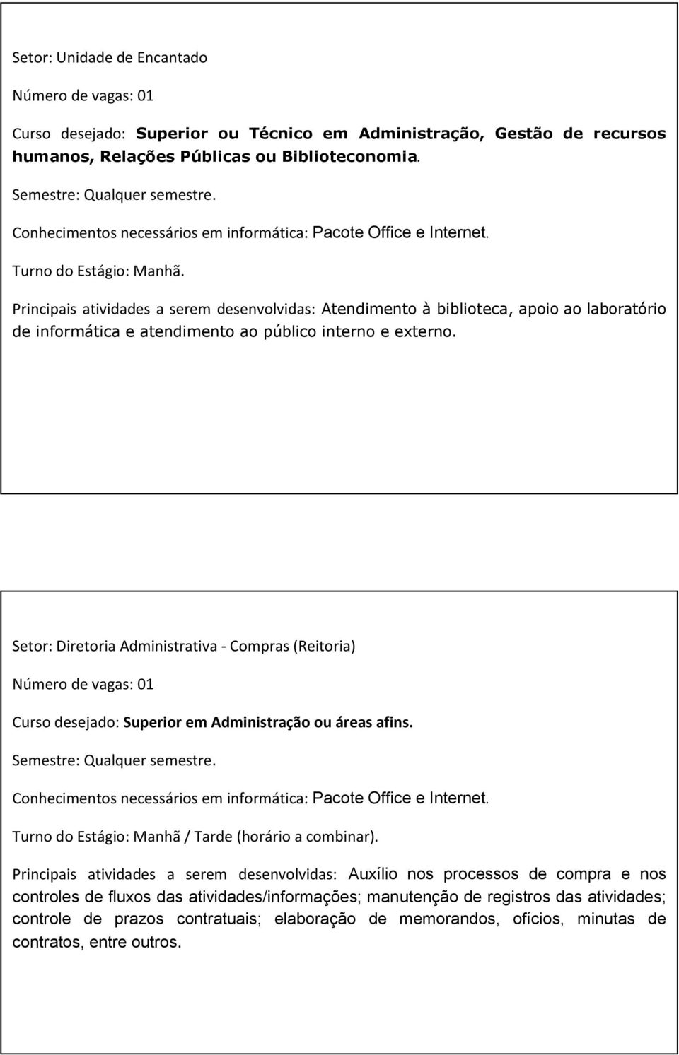 Setor: Diretoria Administrativa - Compras (Reitoria) Curso desejado: Superior em Administração ou áreas afins.