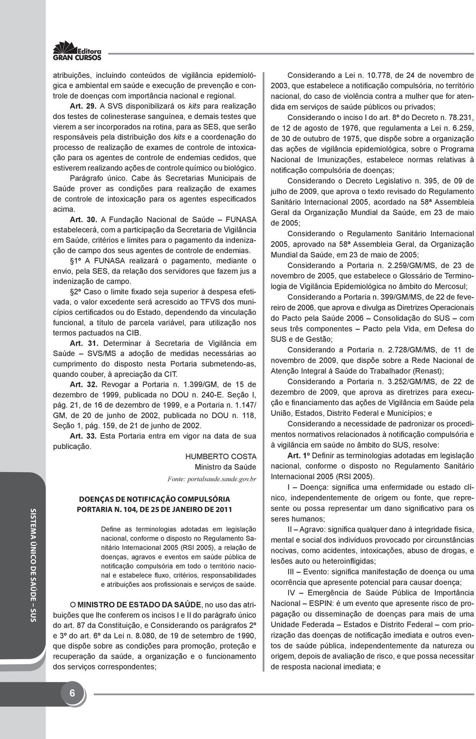 dos kits e a coordenação do processo de realização de exames de controle de intoxicação para os agentes de controle de endemias cedidos, que estiverem realizando ações de controle químico ou